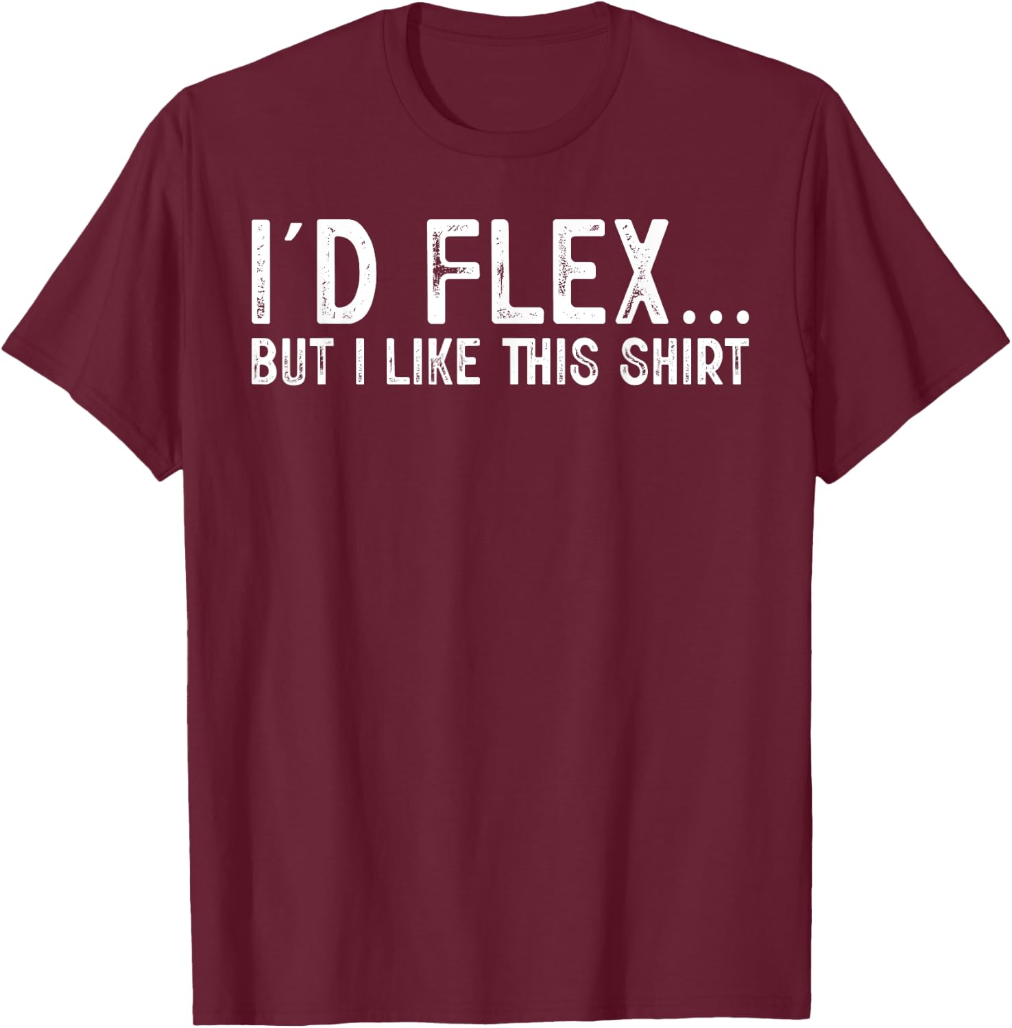 I'd Flex But I Like This Shirt Distressed Workout T-Shirt - T-Shirt | Maroon