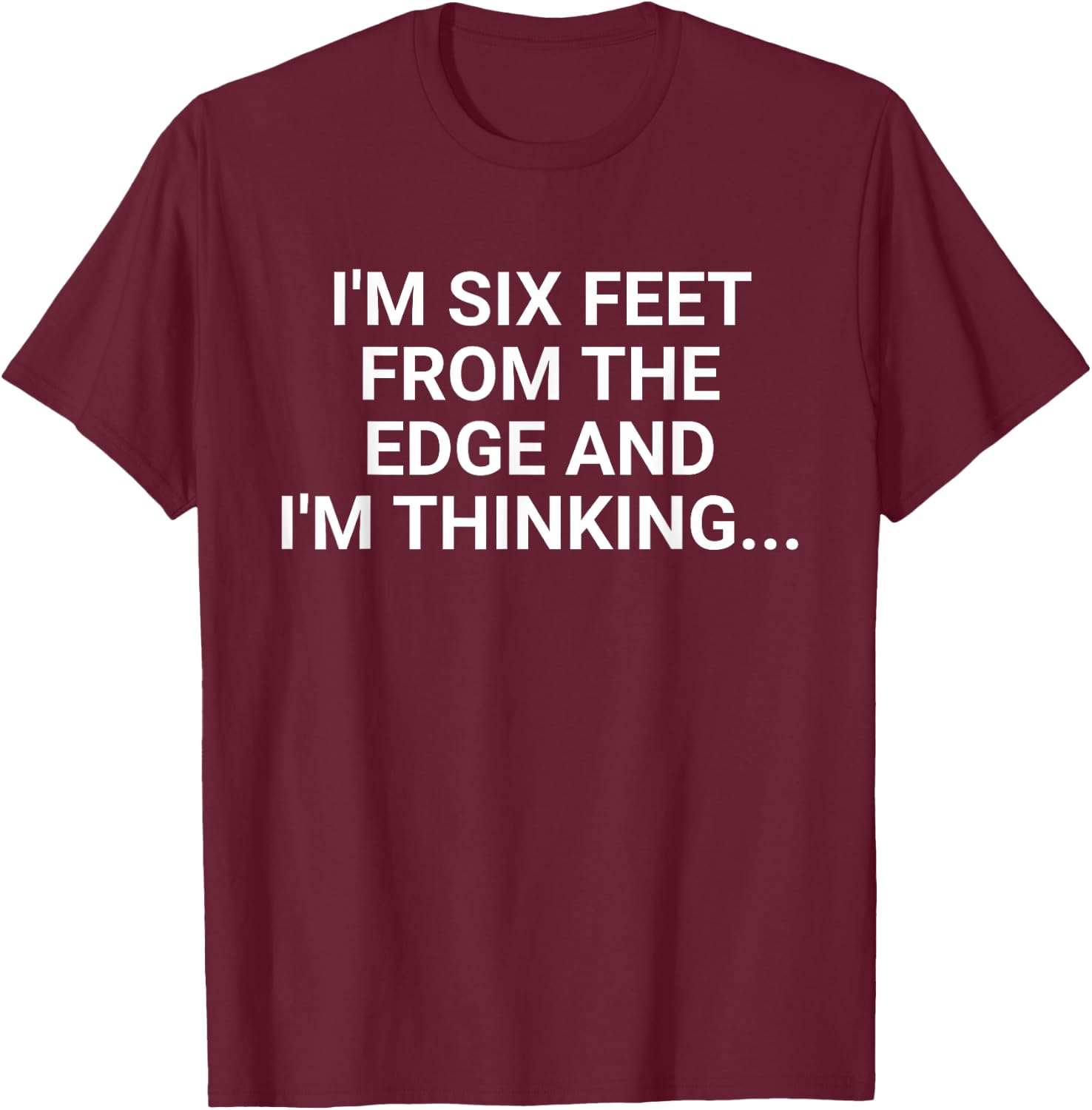 Im Six Feet From The Edge Retro And Im Thinking Saying Quote T-Shirt - T-Shirt | Maroon