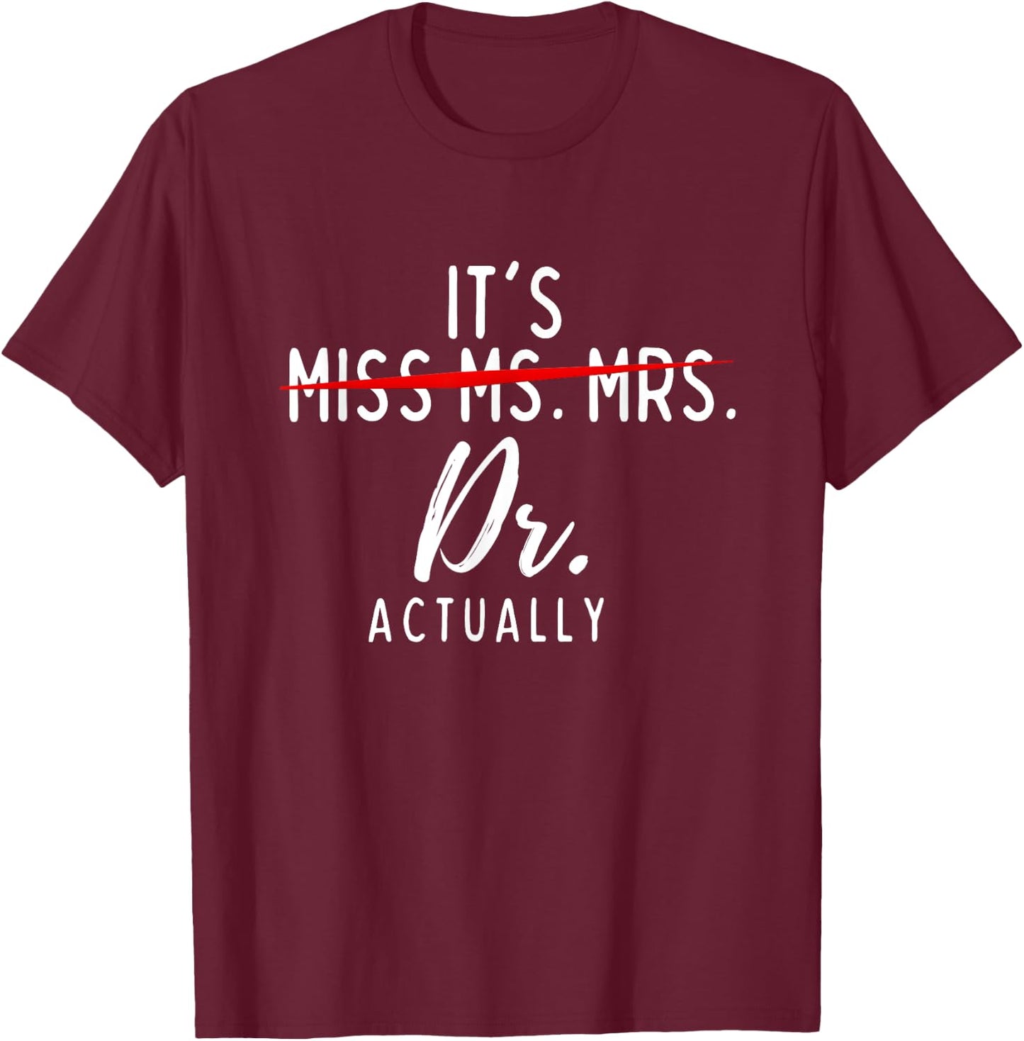 It's Not Miss Ms Mrs It's Dr Actually Doctor T-Shirt - T-Shirt | Maroon