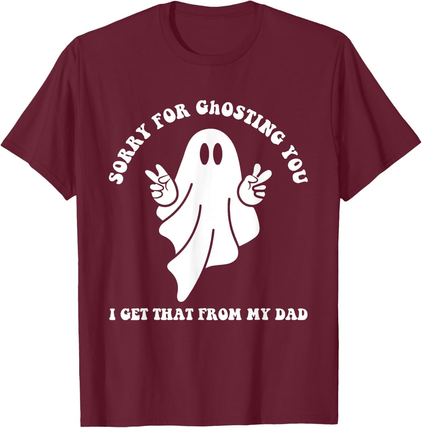 Sorry For Ghosting You I Get That From My Dad Cute Boo Quote T-Shirt - T-Shirt | Maroon