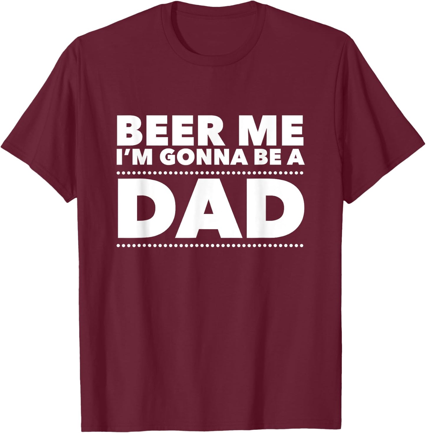 Beer Me I'm Gonna Be A Dad Shirt Pregnancy Announcement T-Shirt - T-Shirt | Maroon