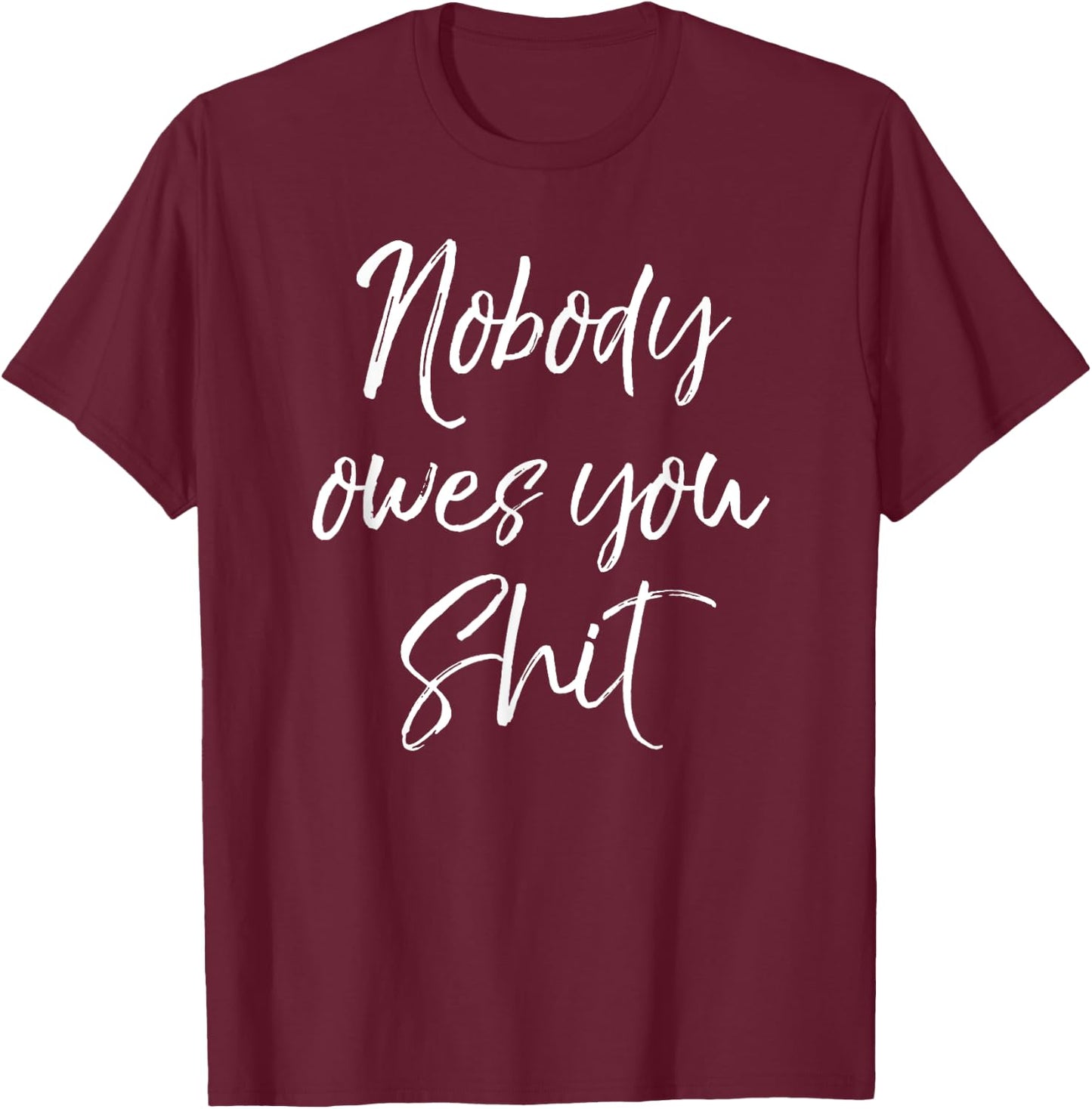 Funny Personal Responsibility Quote Nobody Owes You Shit T-Shirt - T-Shirt | Maroon