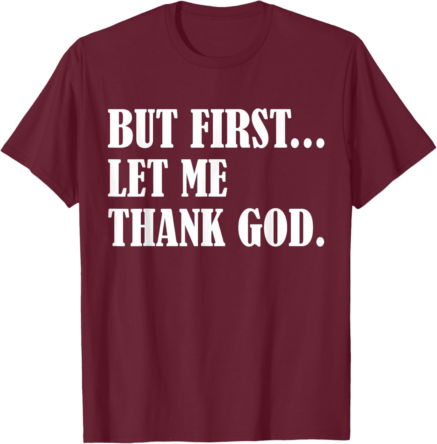 But First Let Me Thank God T-Shirt - T-Shirt | Maroon