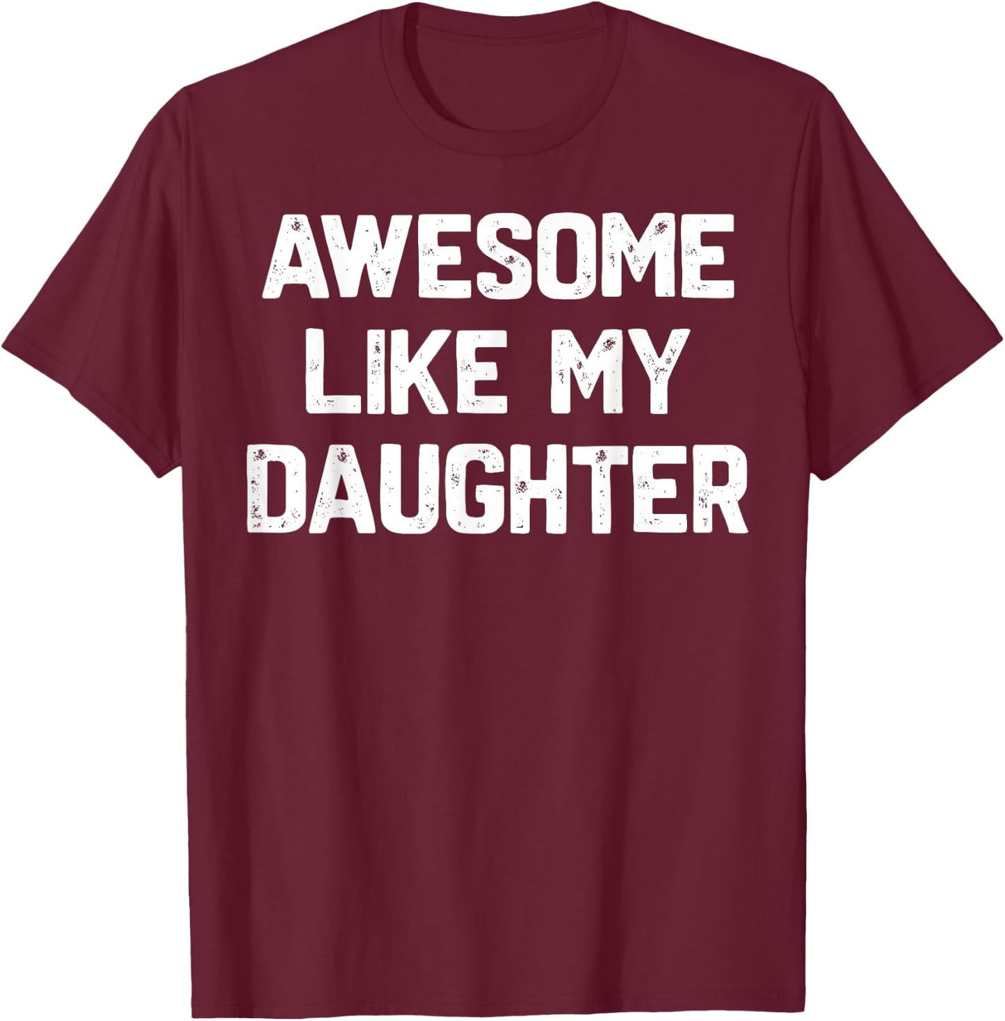 Awesome Like My Daughter Shirt Funny Fathers Day Gift Dad T-Shirt - T-Shirt | Maroon