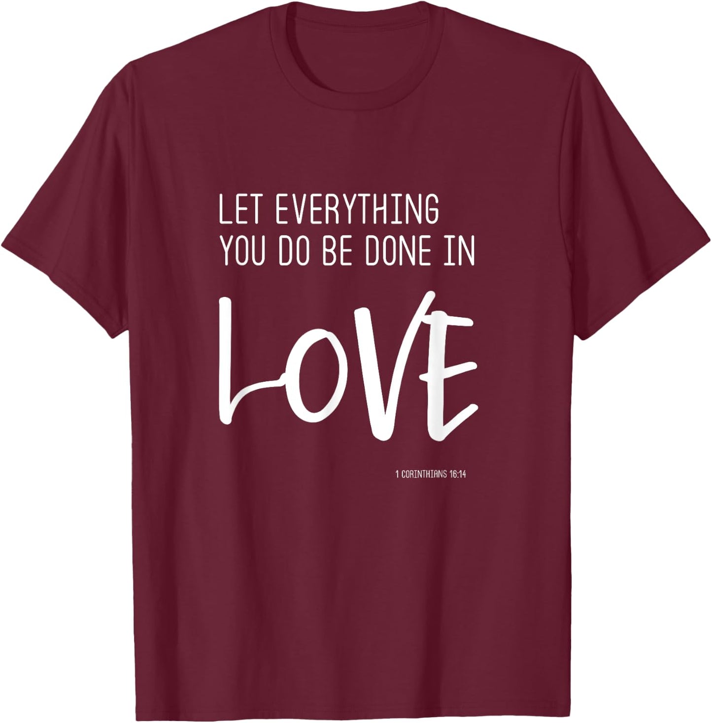 Let Everything You Do Be Done In Love - Trendy Quote T-Shirt - T-Shirt | Maroon