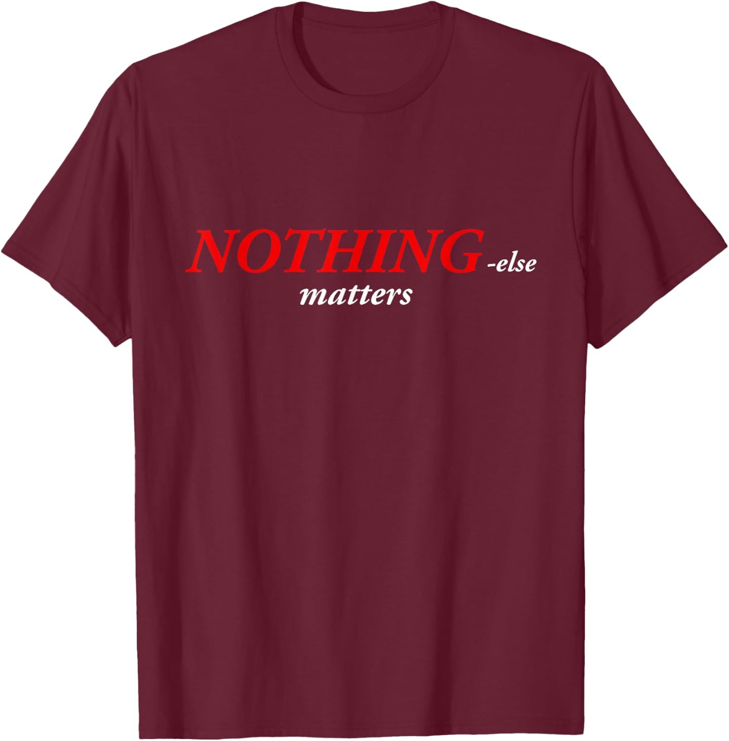 Nothing else matters T-Shirt - T-Shirt | Maroon