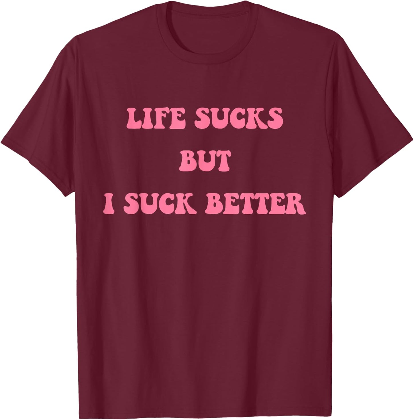 Life Sucks But I Suck Better Apparel T-Shirt - T-Shirt | Maroon