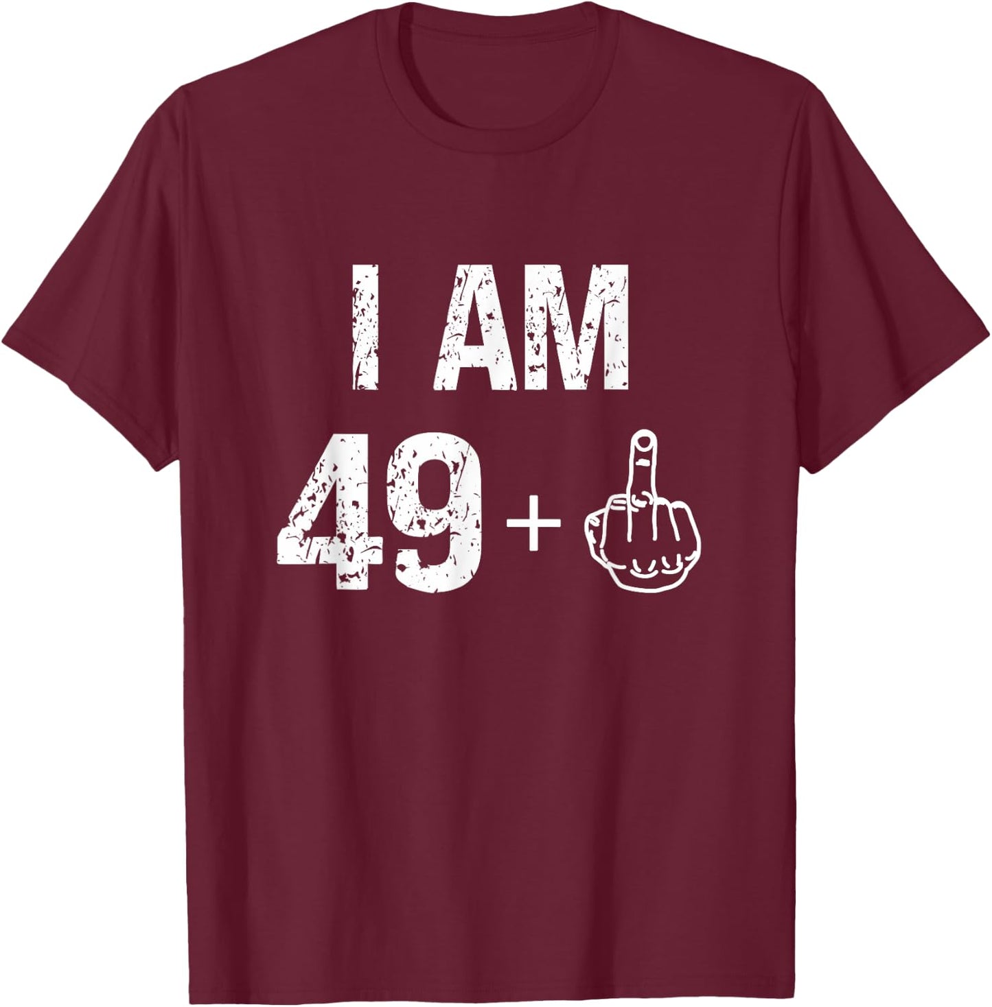 I Am 49 Plus 1 Funny 50th Birthday Men 50 Years Old Women T-Shirt - T-Shirt | Maroon