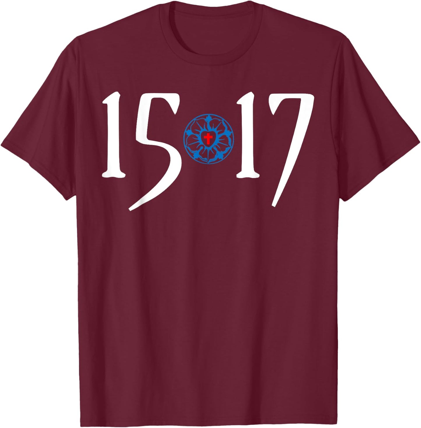 500 Years Of Reformation - Martin Luther Rose 1517- Lutheran T-Shirt - T-Shirt | Maroon
