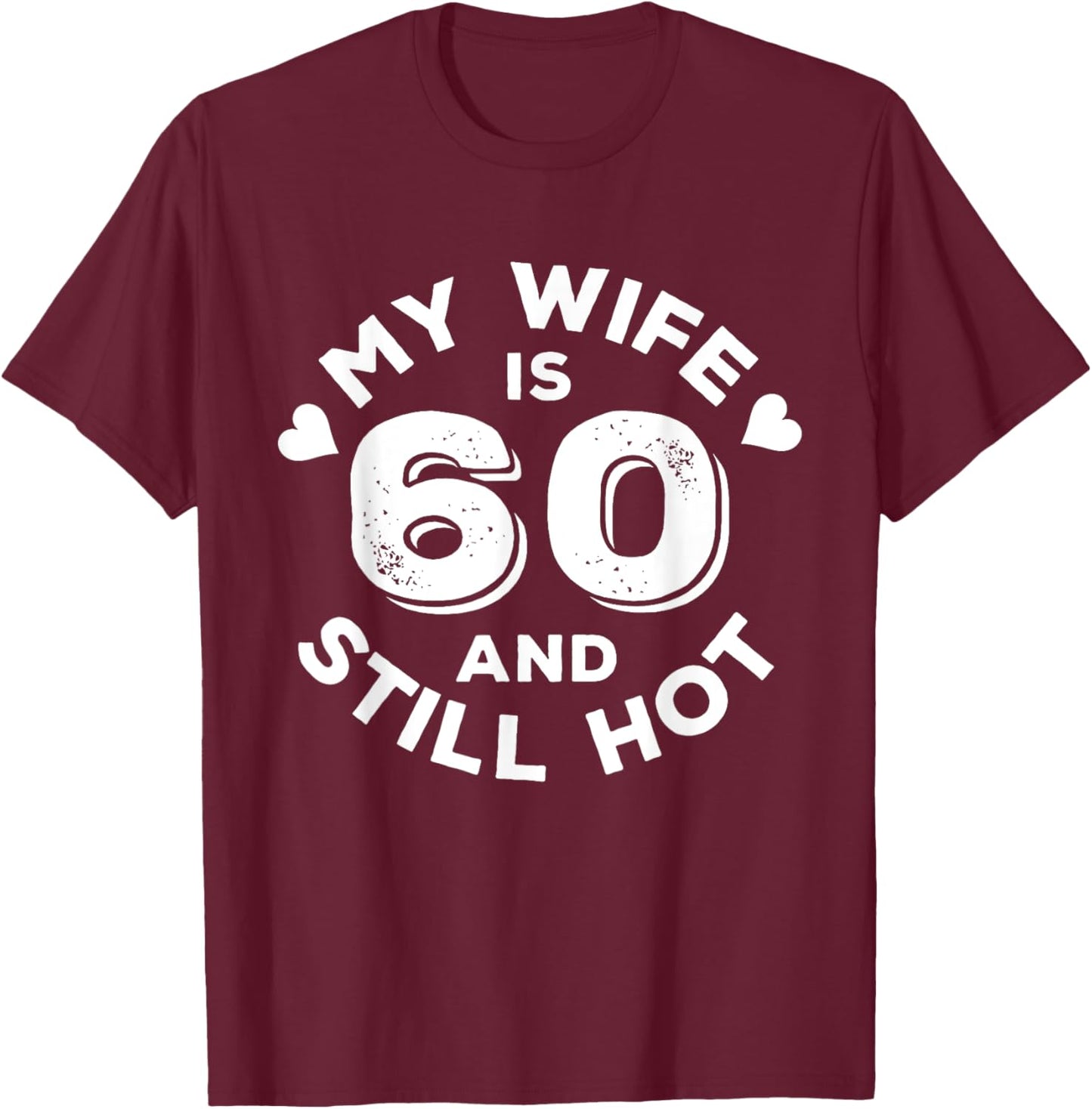 My Wife Is 60 And Still Hot Funny Quote 60th Birthday T-Shirt - T-Shirt | Maroon
