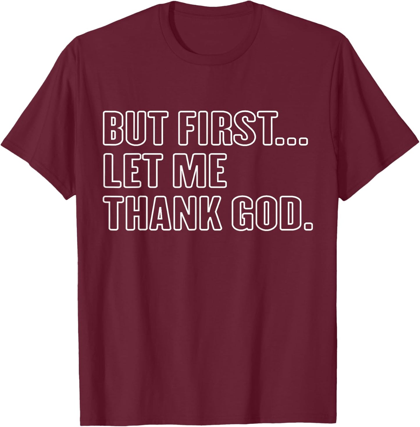Gratitude Praise Quote But First Let Me Thank God Men Women T-Shirt - T-Shirt | Maroon