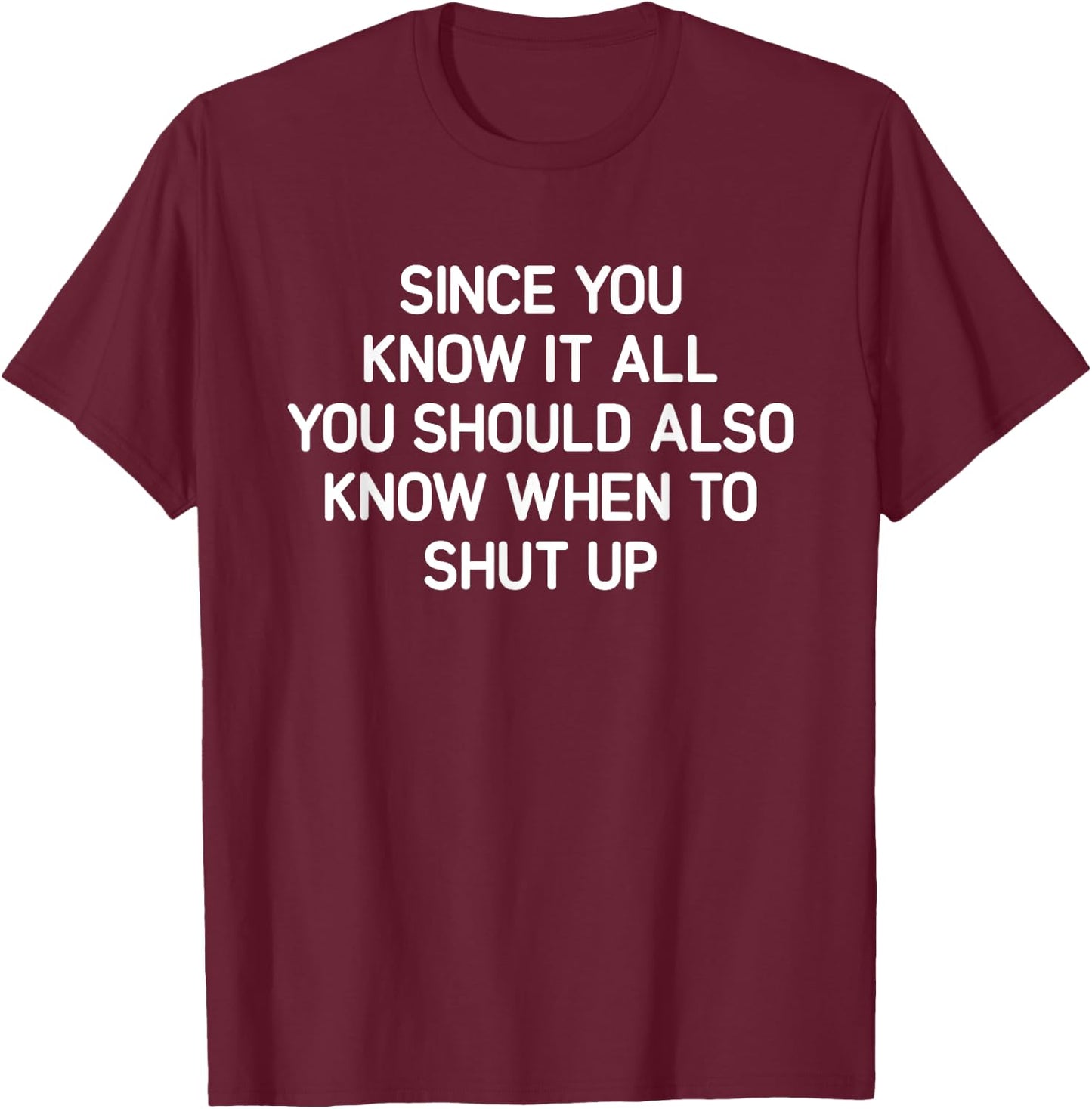 Since You Know It All You Should Also Know When, Funny, Joke T-Shirt - T-Shirt | Maroon