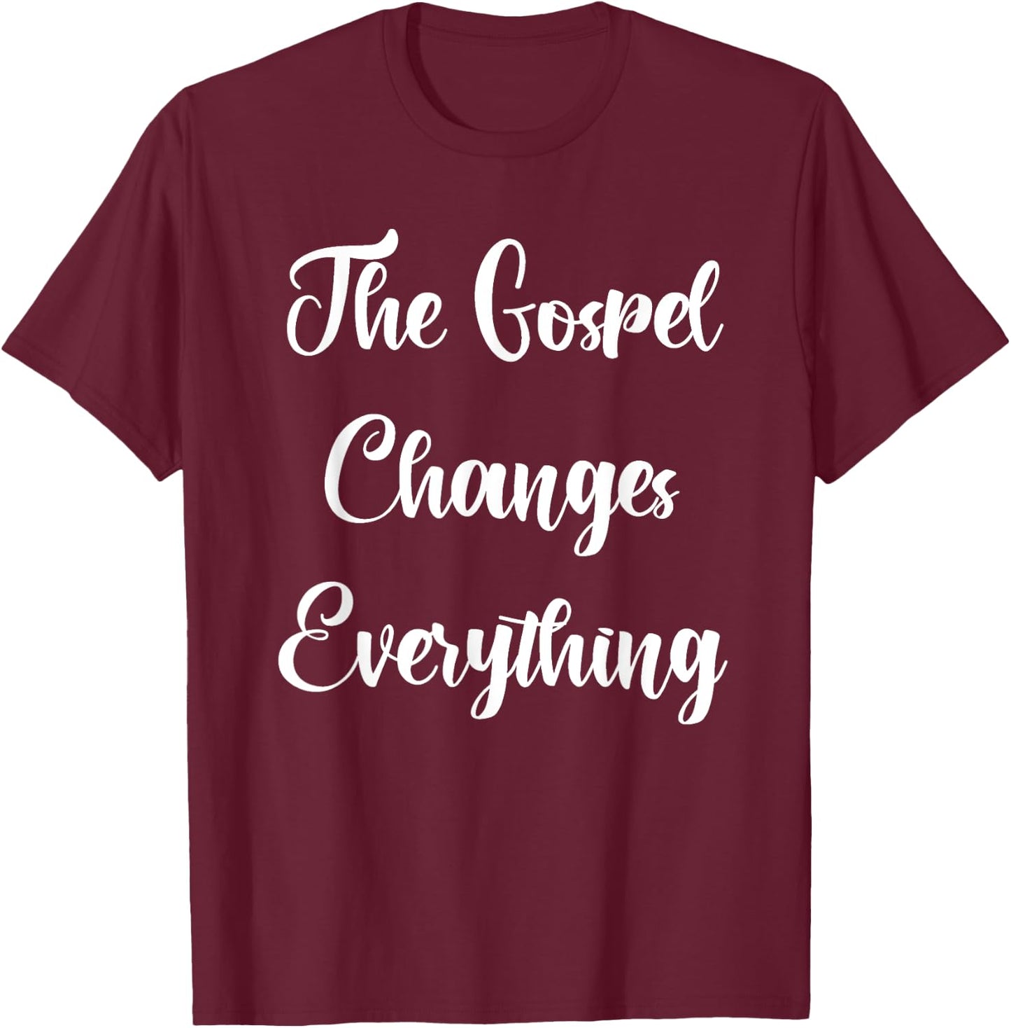 The Gospel Changes Everything T-Shirt - T-Shirt | Maroon
