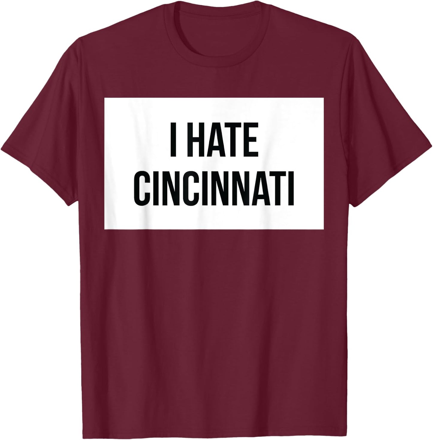 I Hate Cincinnati T-Shirt - T-Shirt | Maroon