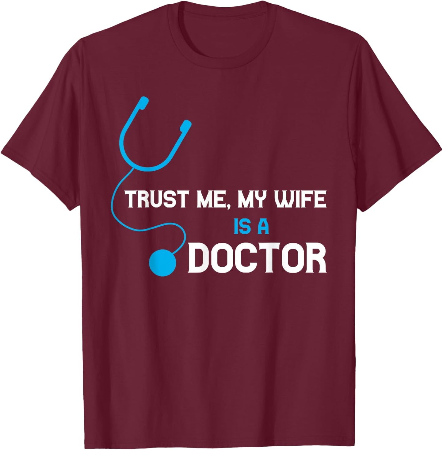Trust Me, My Wife is A Doctor - Funny For Husband T-Shirt - T-Shirt | Maroon