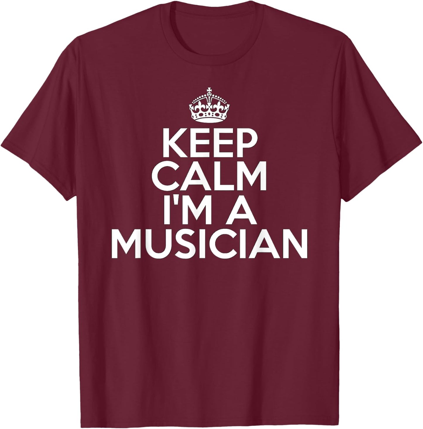 Funny Musical Musician Keep Calm I'm a Musician T-Shirt - T-Shirt | Maroon