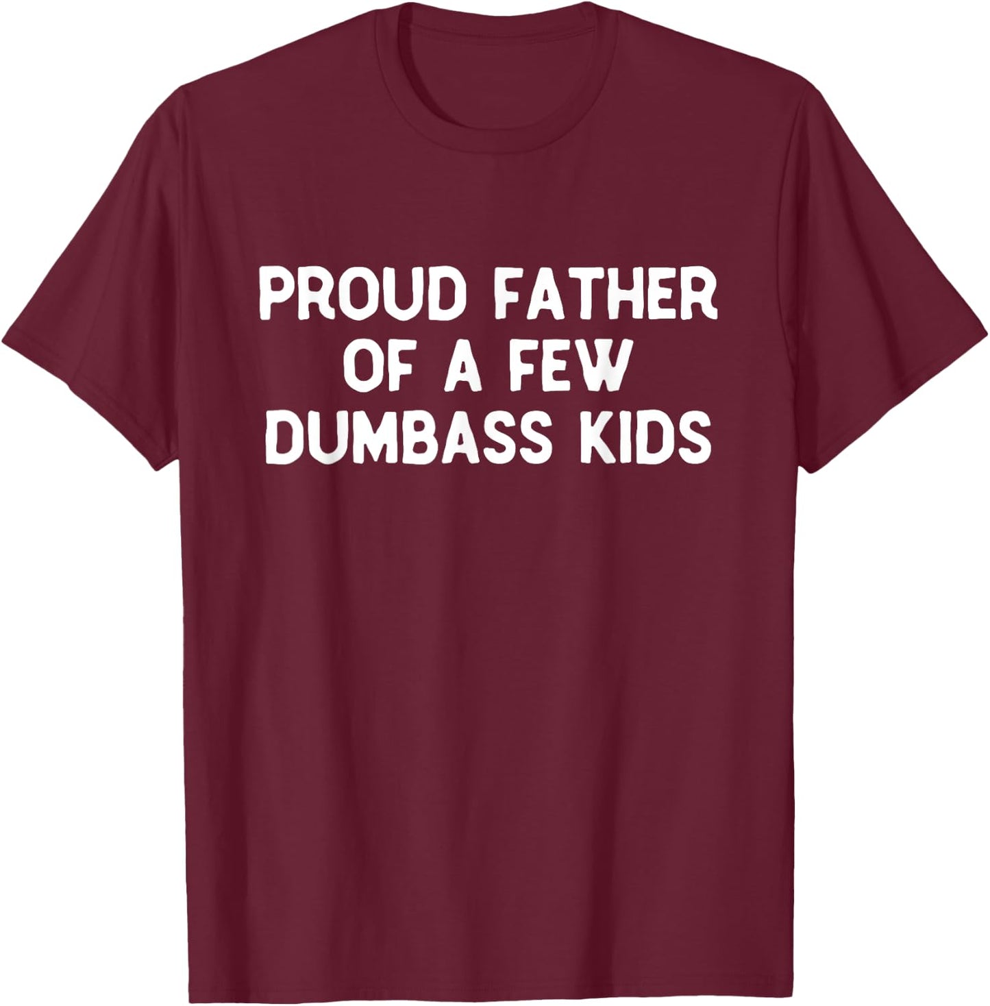 Proud Father Of A Few Dumbass Kids Father's Day Some Couple T-Shirt - T-Shirt | Maroon