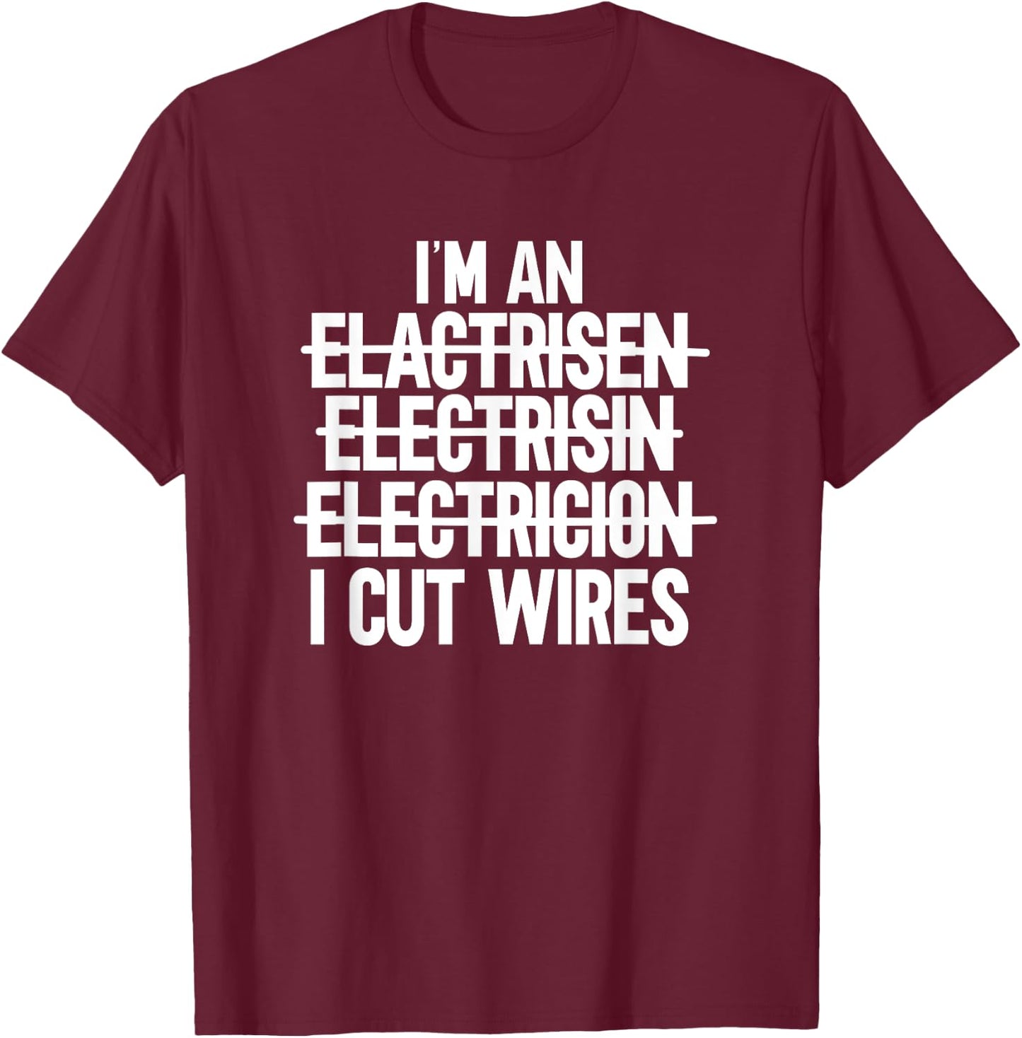 I'm An ... I Cut Wires Lineman Funny Electrician T-Shirt - T-Shirt | Maroon