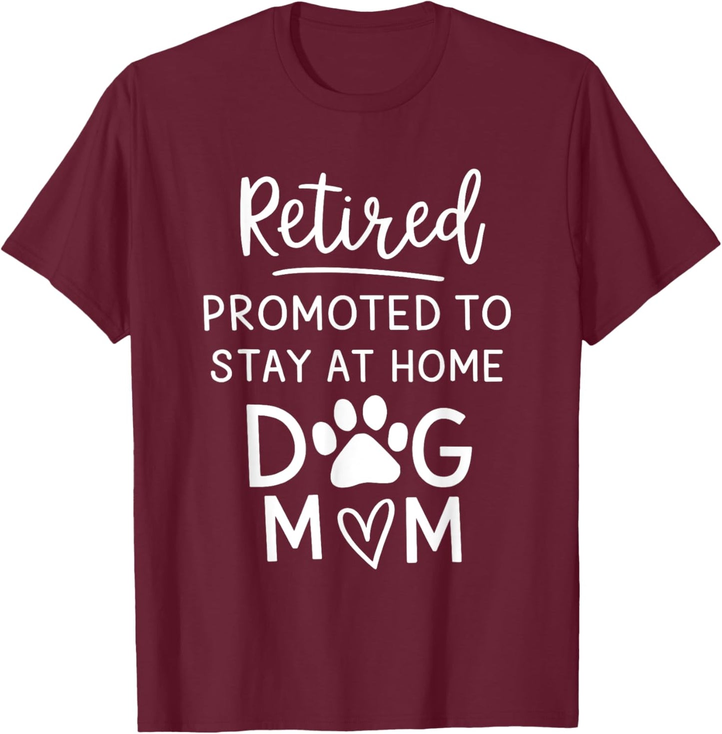Retired Promoted Stay At Home Dogs Mom Funny Mom Retirement T-Shirt - T-Shirt | Maroon