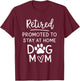 Retired Promoted Stay At Home Dogs Mom Funny Mom Retirement T-Shirt - T-Shirt | Maroon
