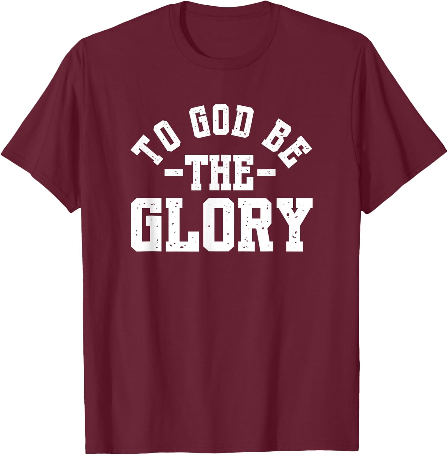 To God Be The Glory - Christian Life - Inspirational Worship T-Shirt - T-Shirt | Maroon