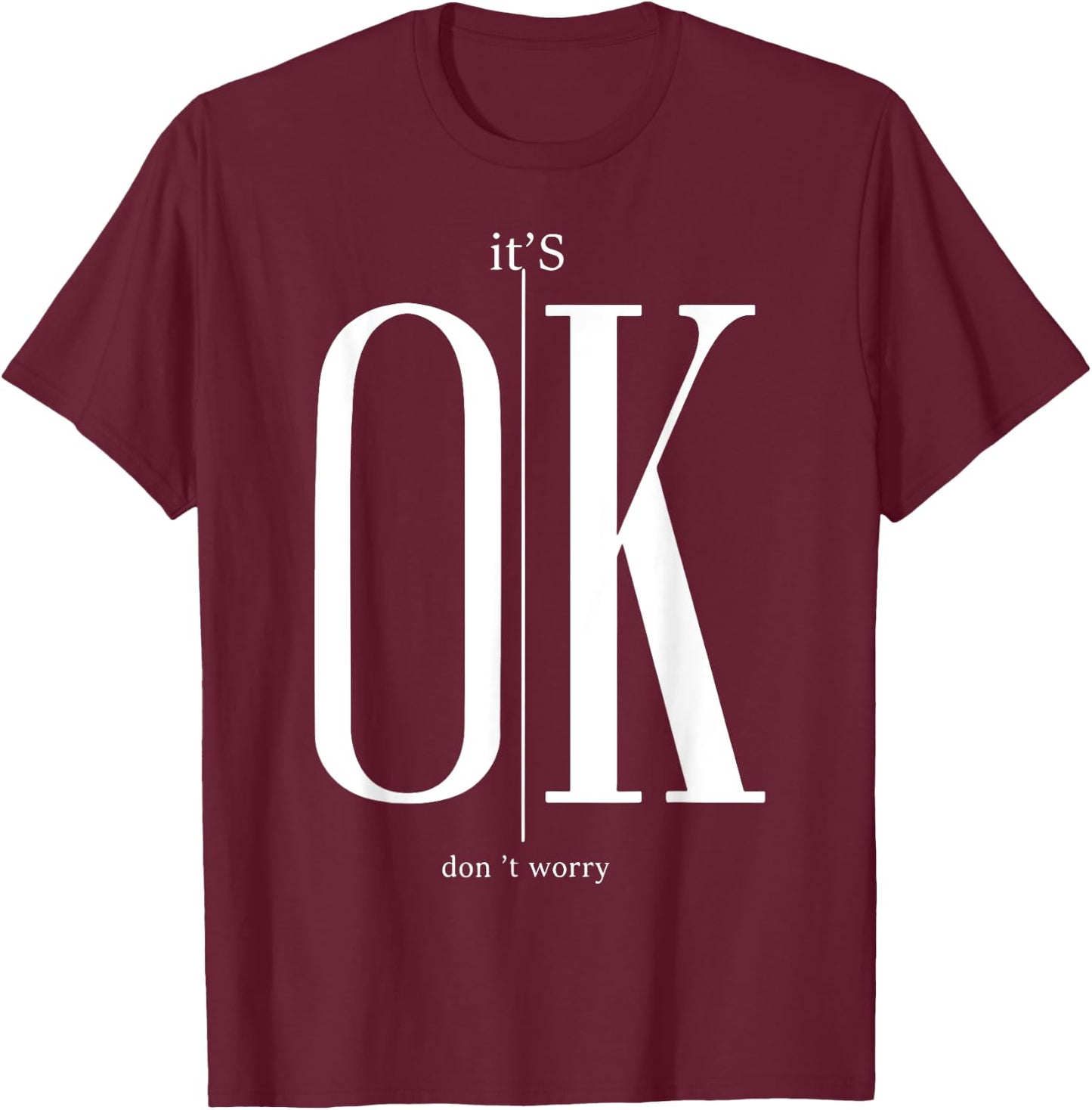 It's Ok Don't Worry Funny I'm Okay Resilience Inspirational T-Shirt - T-Shirt | Maroon