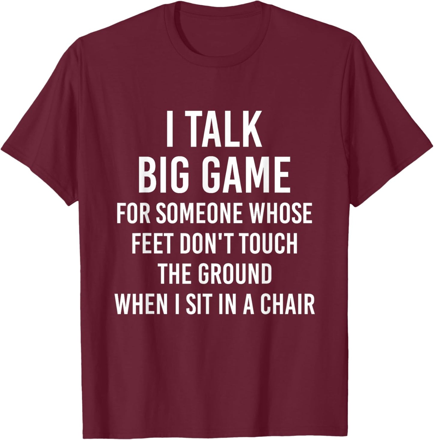 I Talk Big Game For Someone Whose Feet Dont Touch The Ground T-Shirt - T-Shirt | Maroon