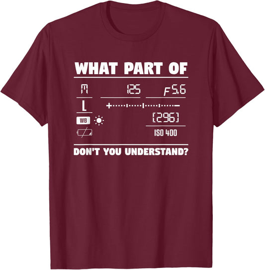 What Part of Don't You Understand Camera Photography T-Shirt - T-Shirt | Maroon