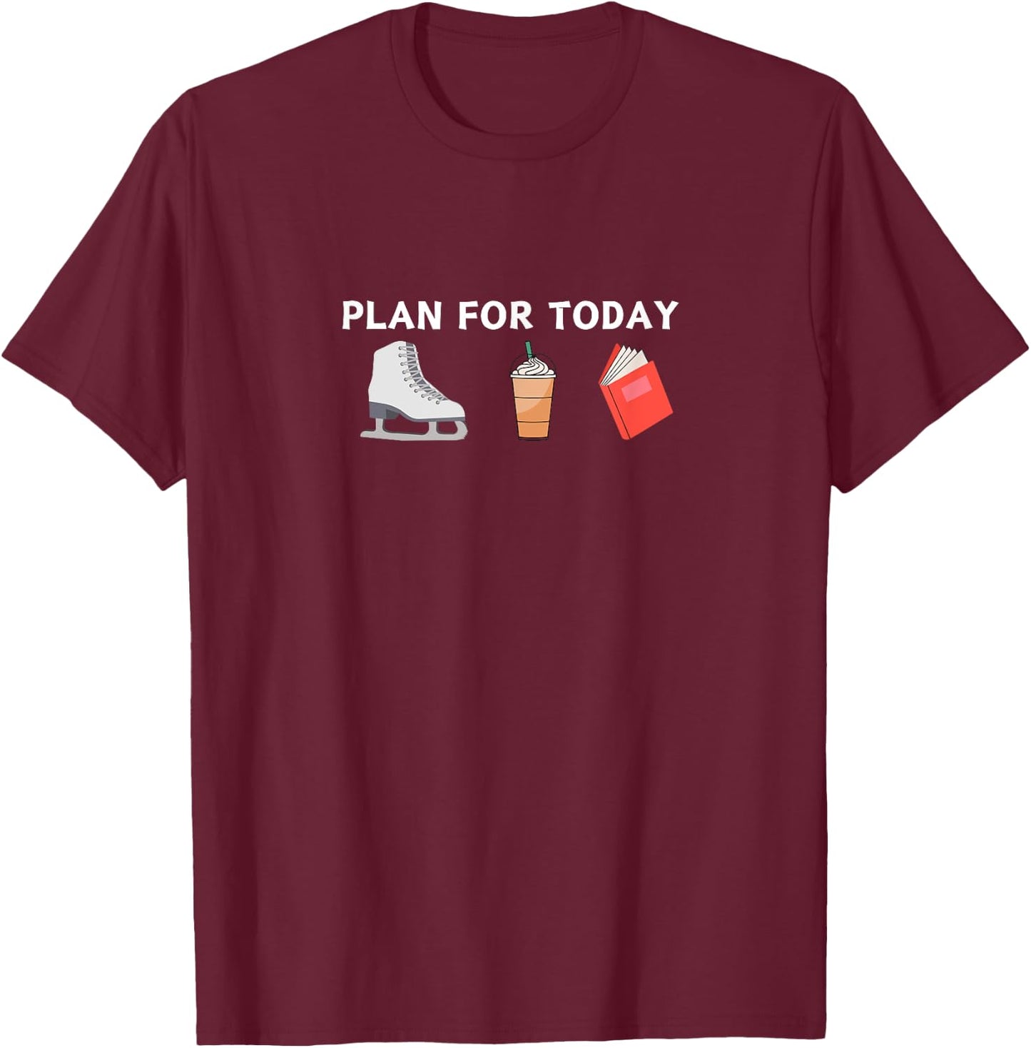 Funny PLAN FOR TODAY FIGURE SKATING BOOKS COFFEE Skater Gift T-Shirt - T-Shirt | Maroon