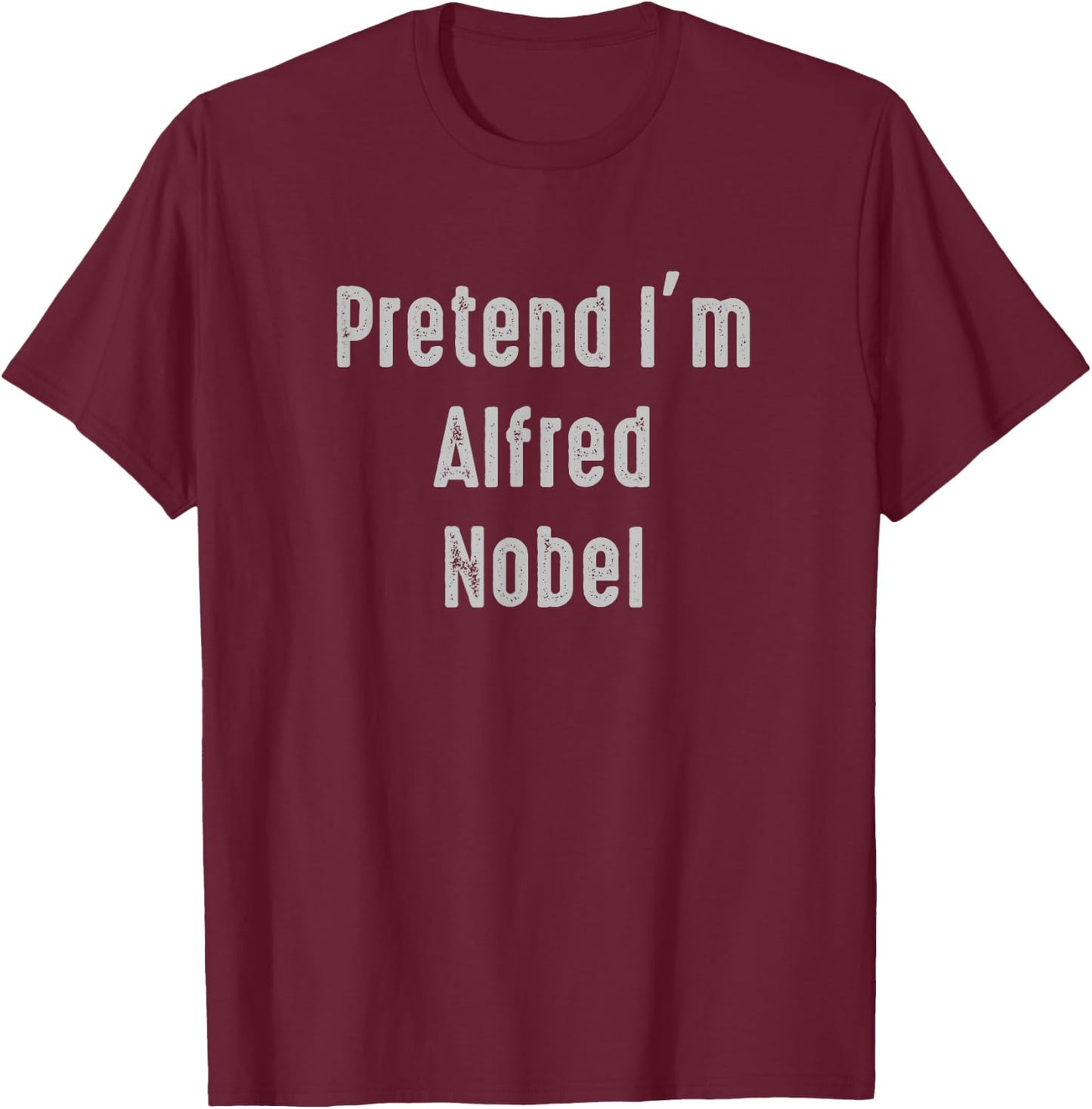 Pretend I'm Alfred Nobel Easy Funny Costume T-Shirt - T-Shirt | Maroon