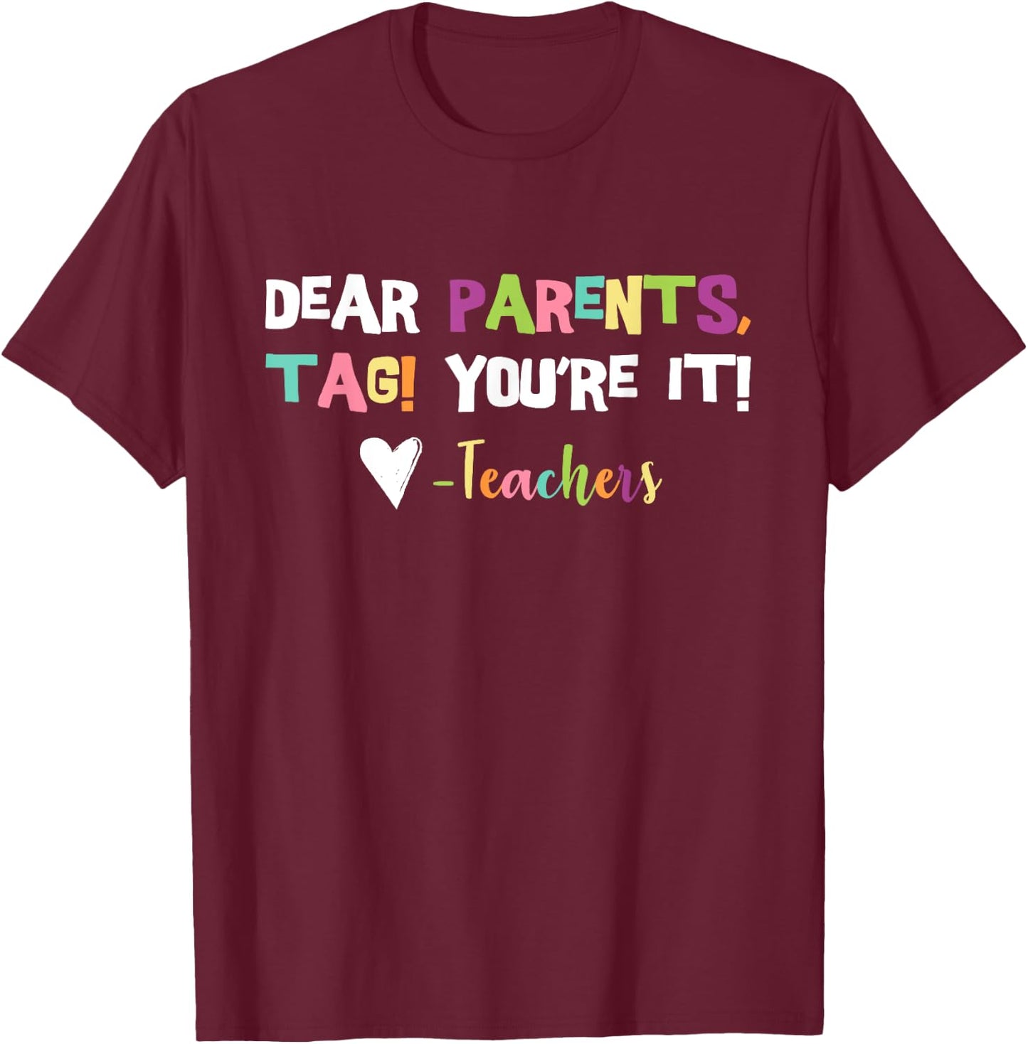 Dear Parents Tag You're It Love Teachers Last Day Of School T-Shirt - T-Shirt | Maroon