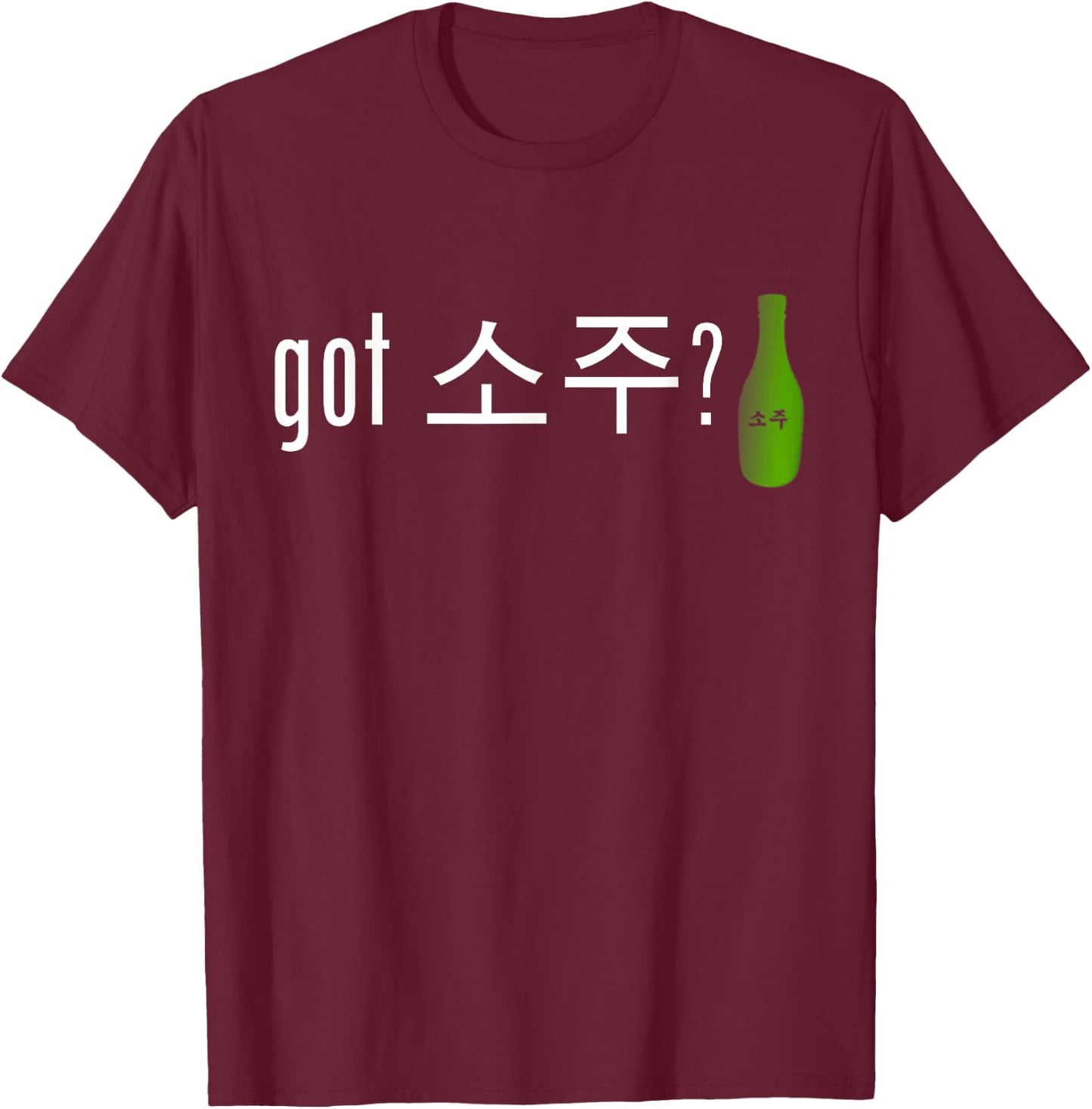 Got Soju | Funny Alcohol Drinking Shirt T-Shirt - T-Shirt | Maroon