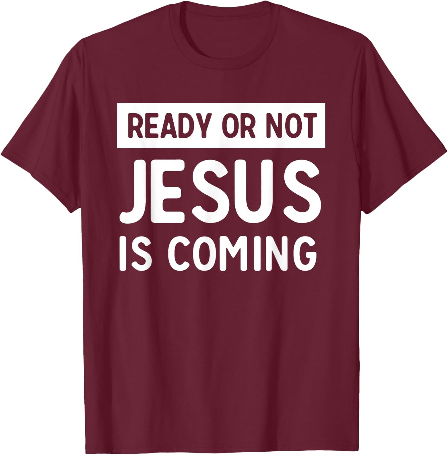 Ready or not Jesus is coming T-Shirt - T-Shirt | Maroon