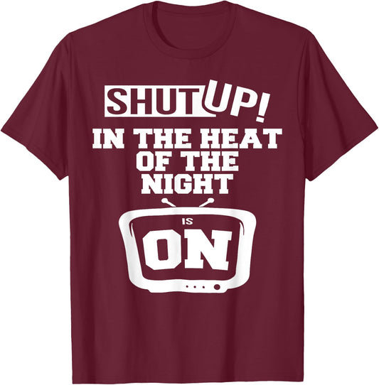 Shut Up In The Heat Of The Night Is On T-Shirt - T-Shirt | Maroon