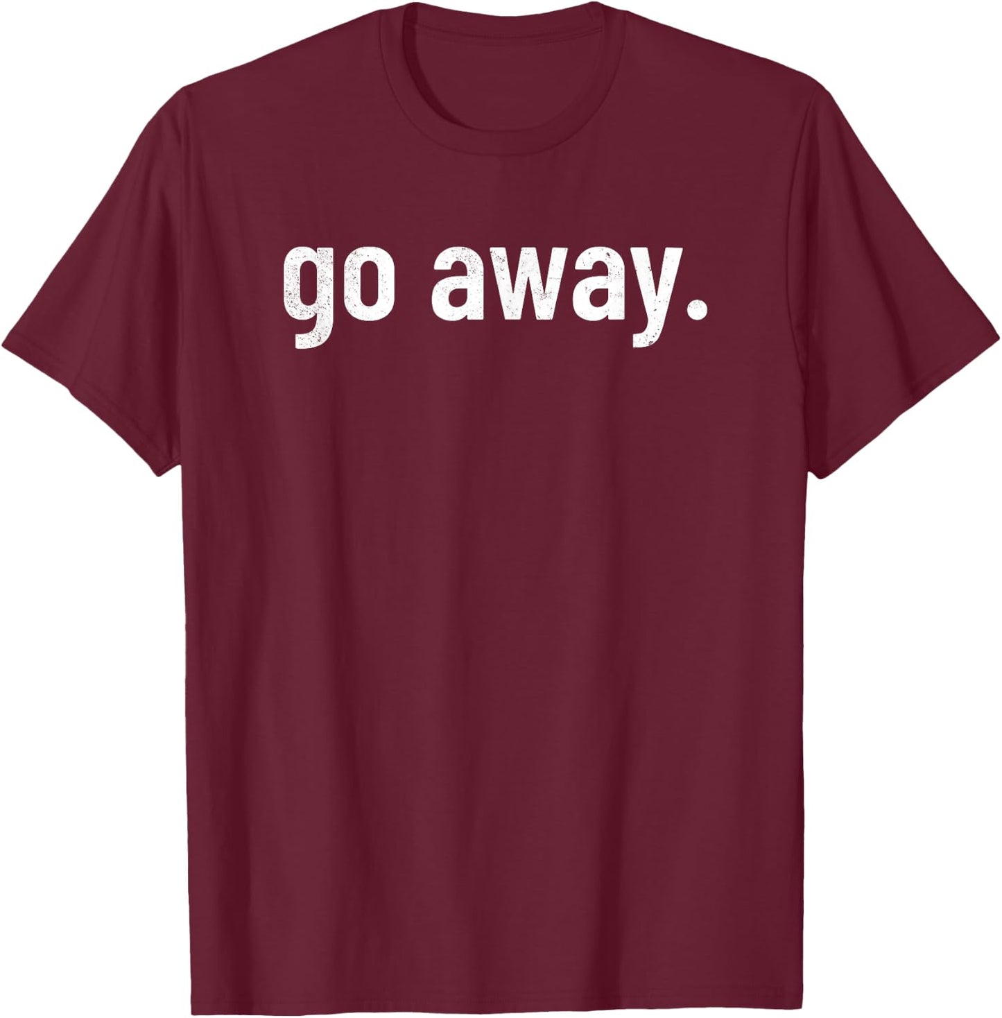 Go Away T-Shirt - T-Shirt | Maroon