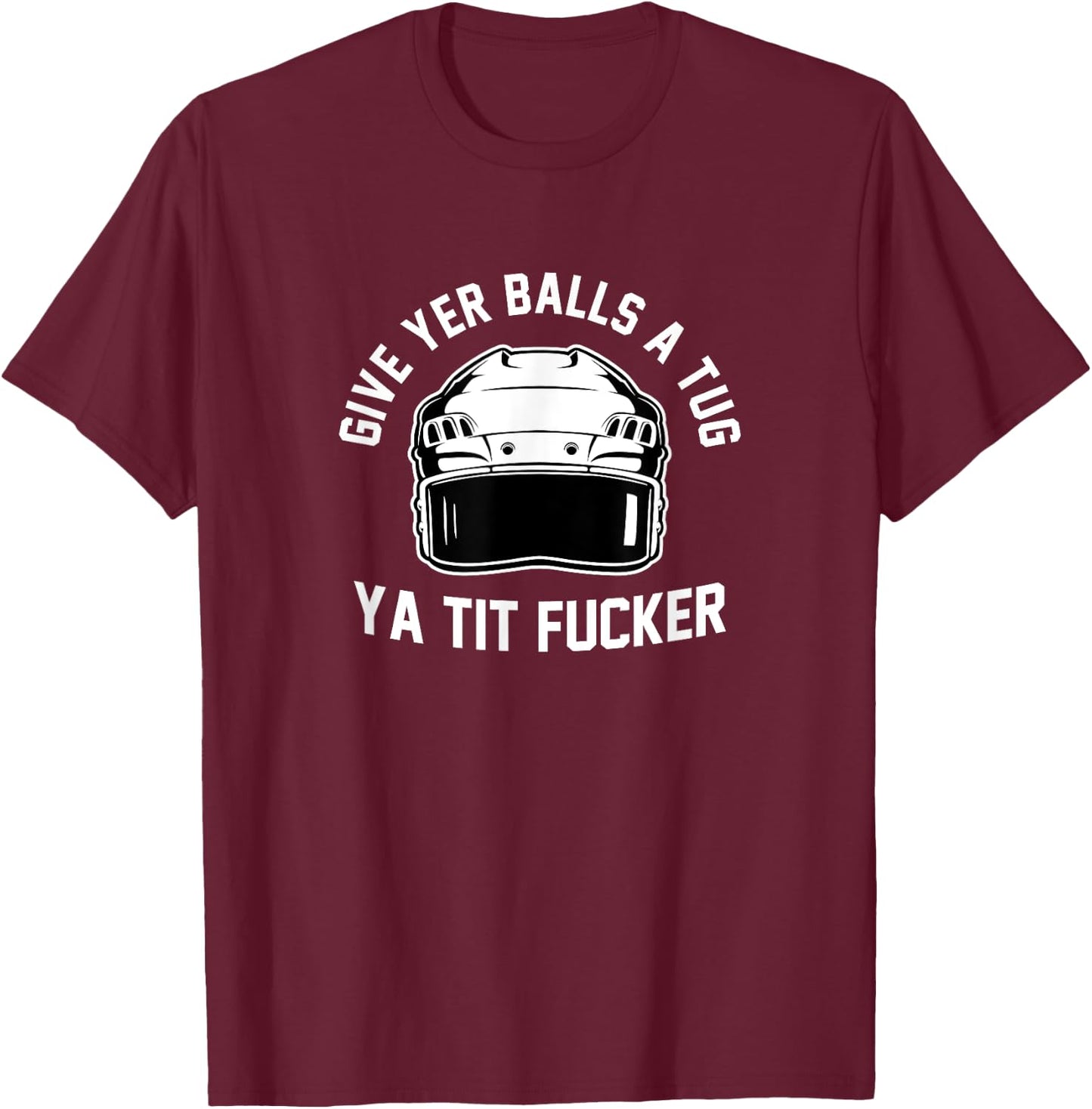 Give Yer Balls a Tug Ya Tit Fucker Small T-Shirt - T-Shirt | Maroon