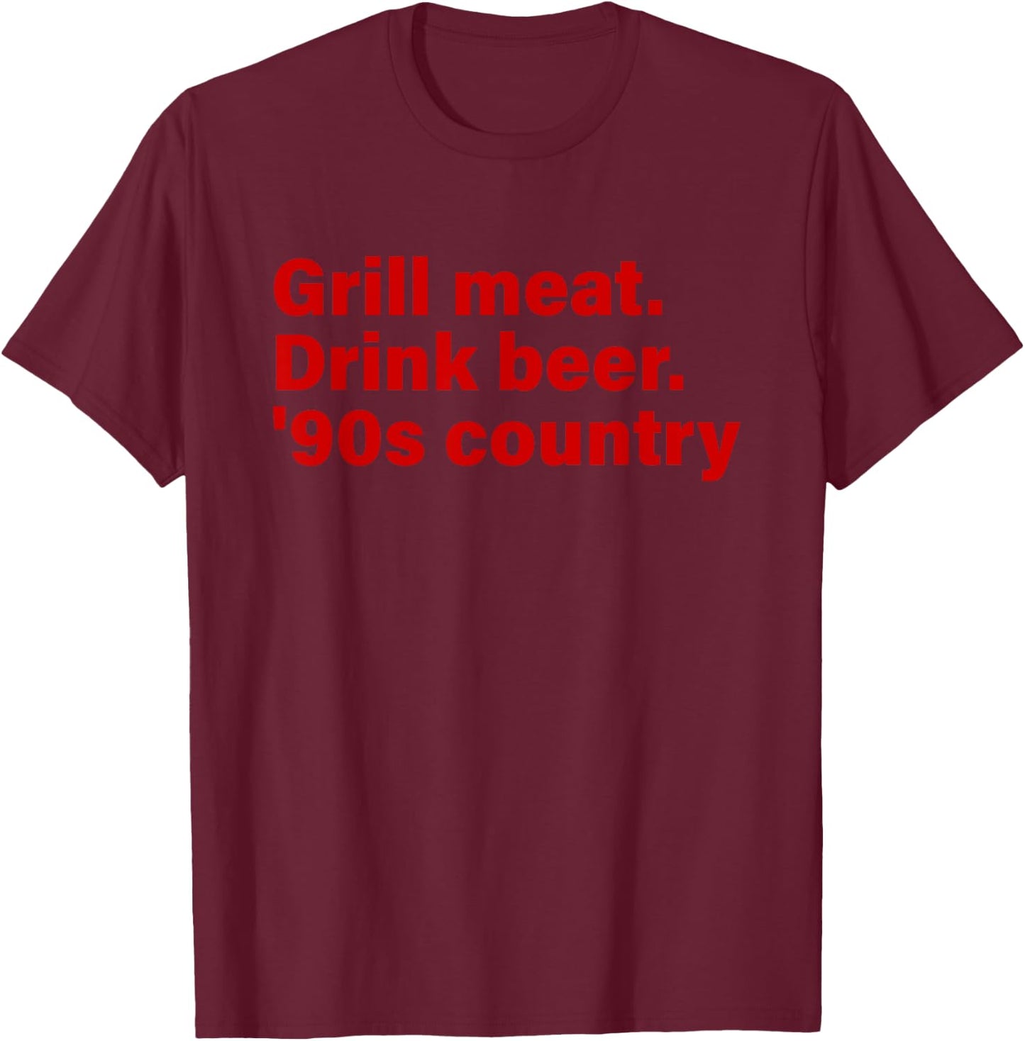 Grill Meat. Drink Beer. '90s Country Funny T-Shirt - T-Shirt | Maroon