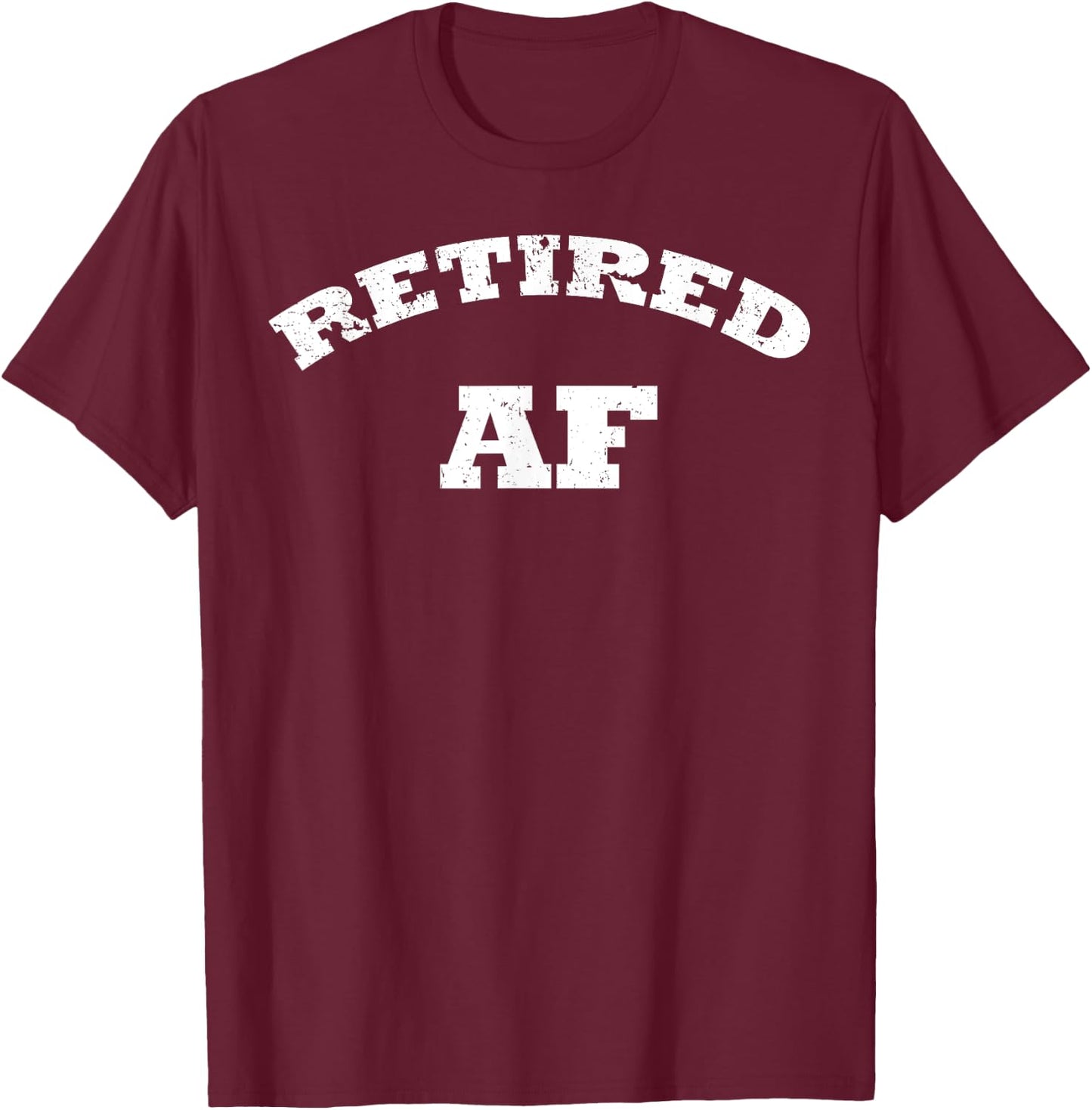 Retired AF Shirt Retirement Shirt Funny Retirement Shirt T-Shirt - T-Shirt | Maroon
