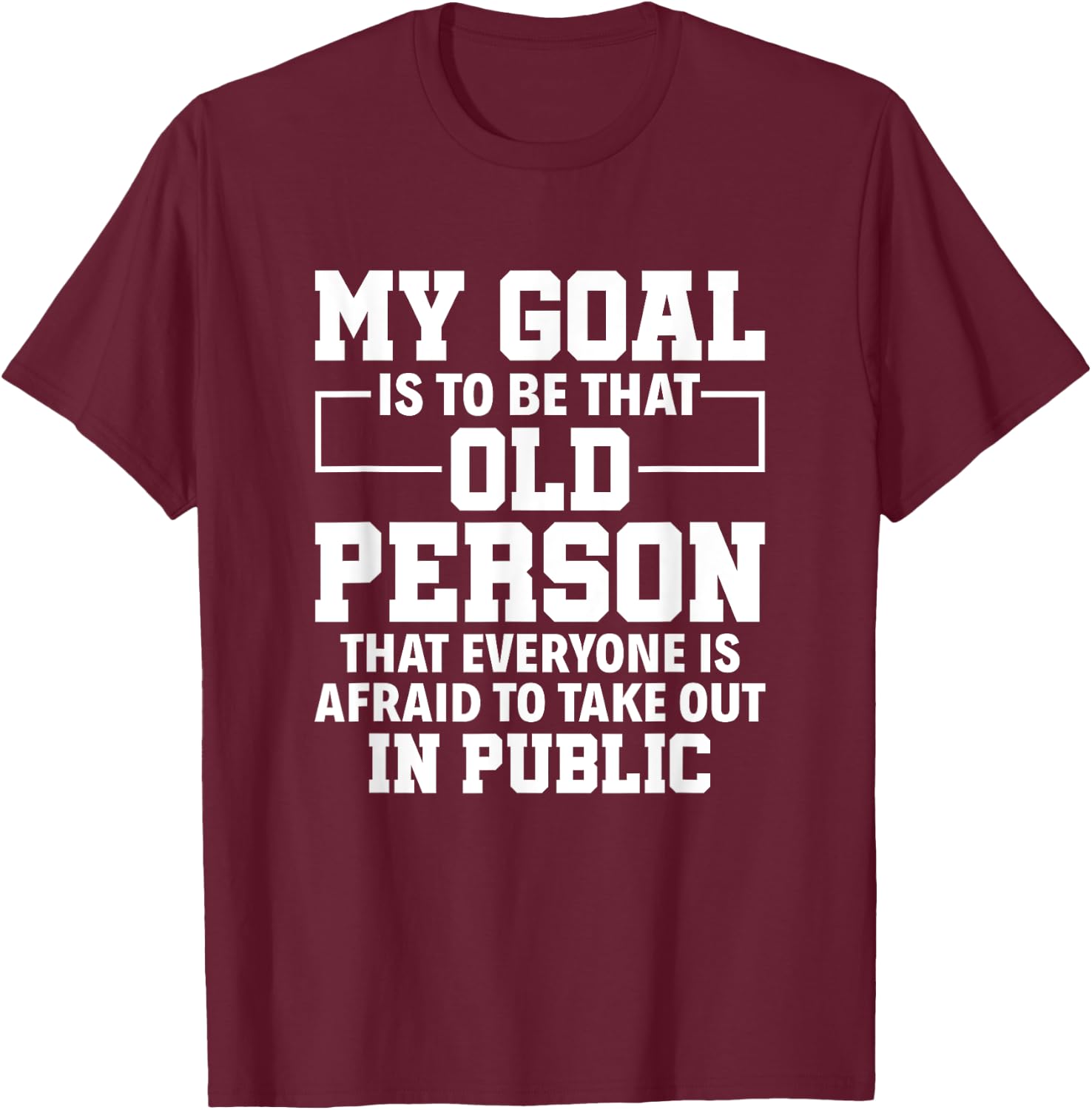 My Goal Is To Be That Old Person Senior Citizen Old People T-Shirt - T-Shirt | Maroon
