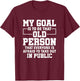 My Goal Is To Be That Old Person Senior Citizen Old People T-Shirt - T-Shirt | Maroon