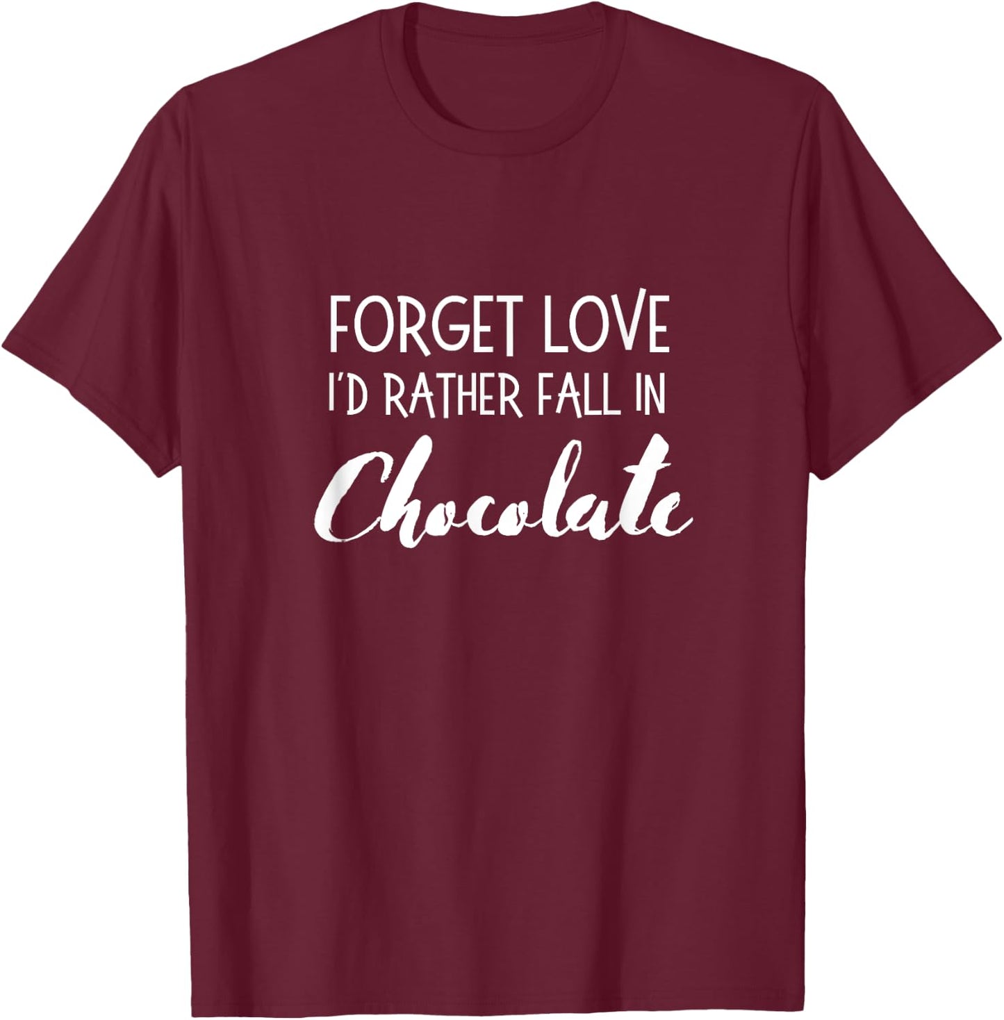 Chocolate Forget Love I'd Rather Fall in Chocolate Funny T-Shirt - T-Shirt | Maroon