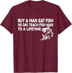 Buy A Man Eat Fish He Day Teach Fish Man To A Lifetime T-Shirt - T-Shirt | Maroon