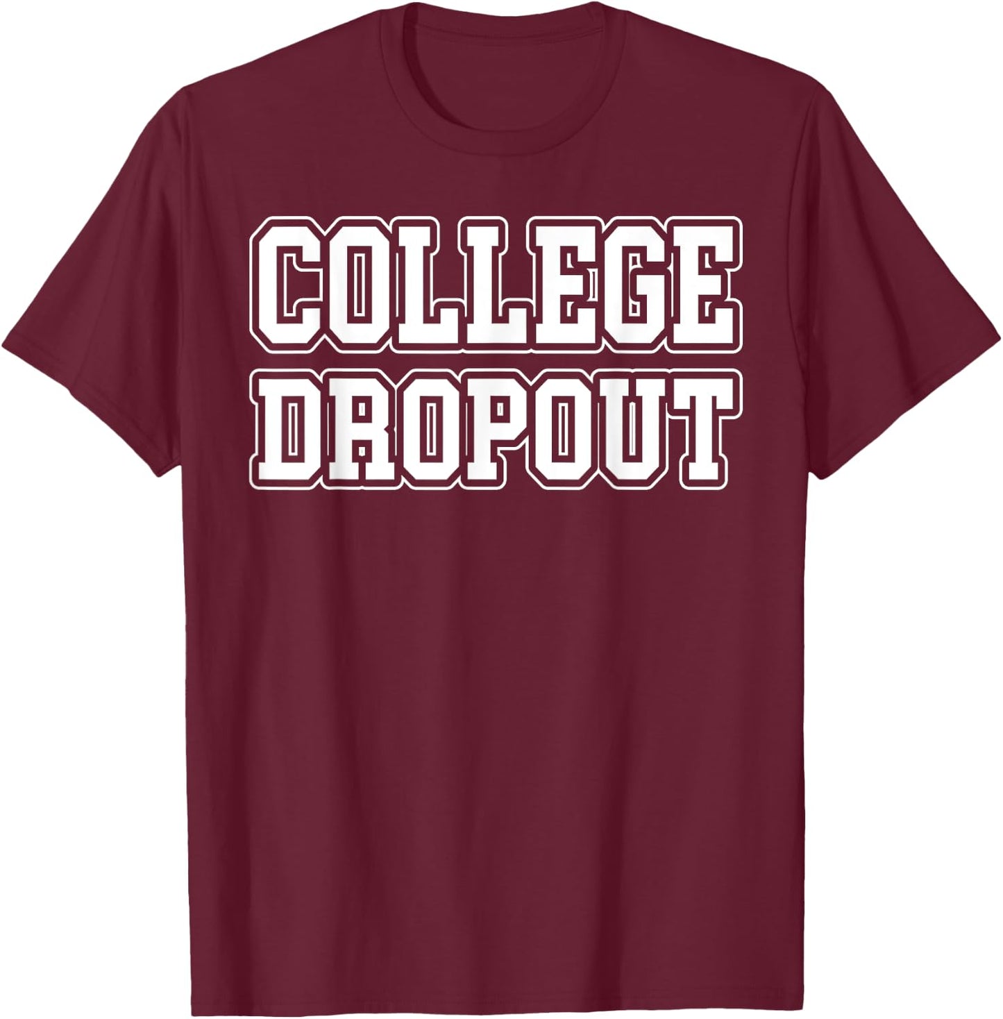 College Dropout Funny Fraternity College Rush Party Greek T-Shirt - T-Shirt | Maroon