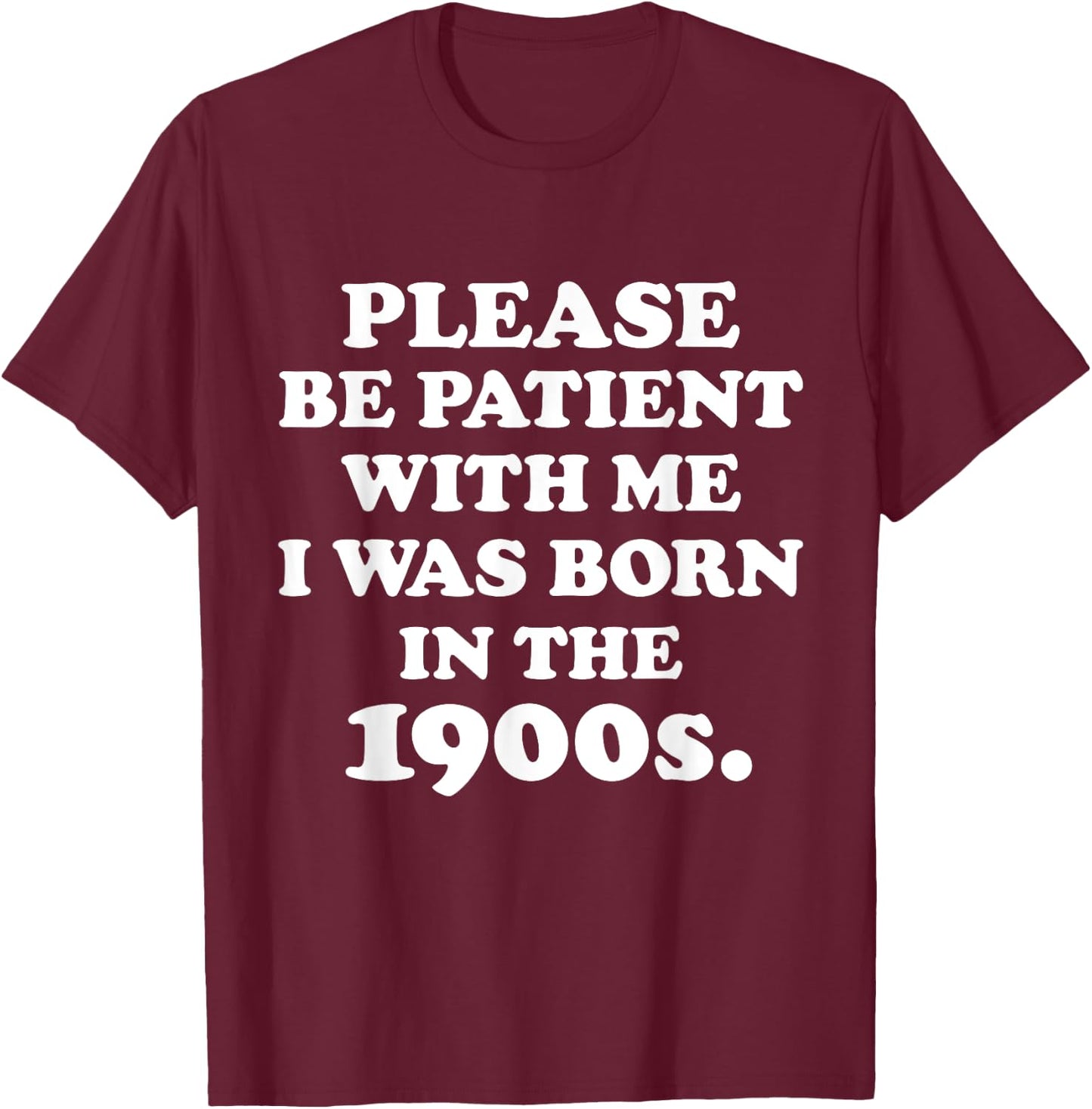 Please Be Patient With Me I Was Born in the 1900s. 20th Century Birthday Old Millennial Funny Cute Party Joke , Small, Black T-Shirt - T-Shirt | Maroon