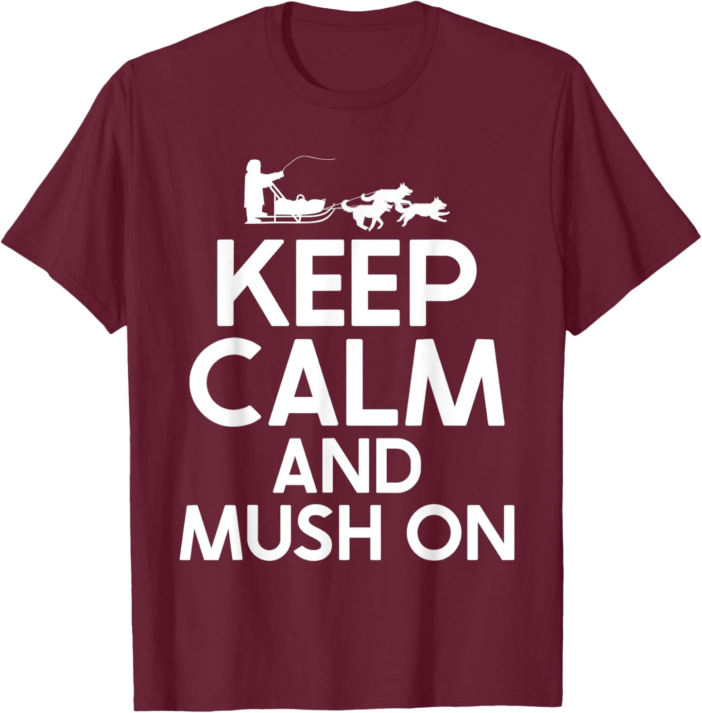 Keep Calm and Mush On Mushing T-Shirt - T-Shirt | Maroon