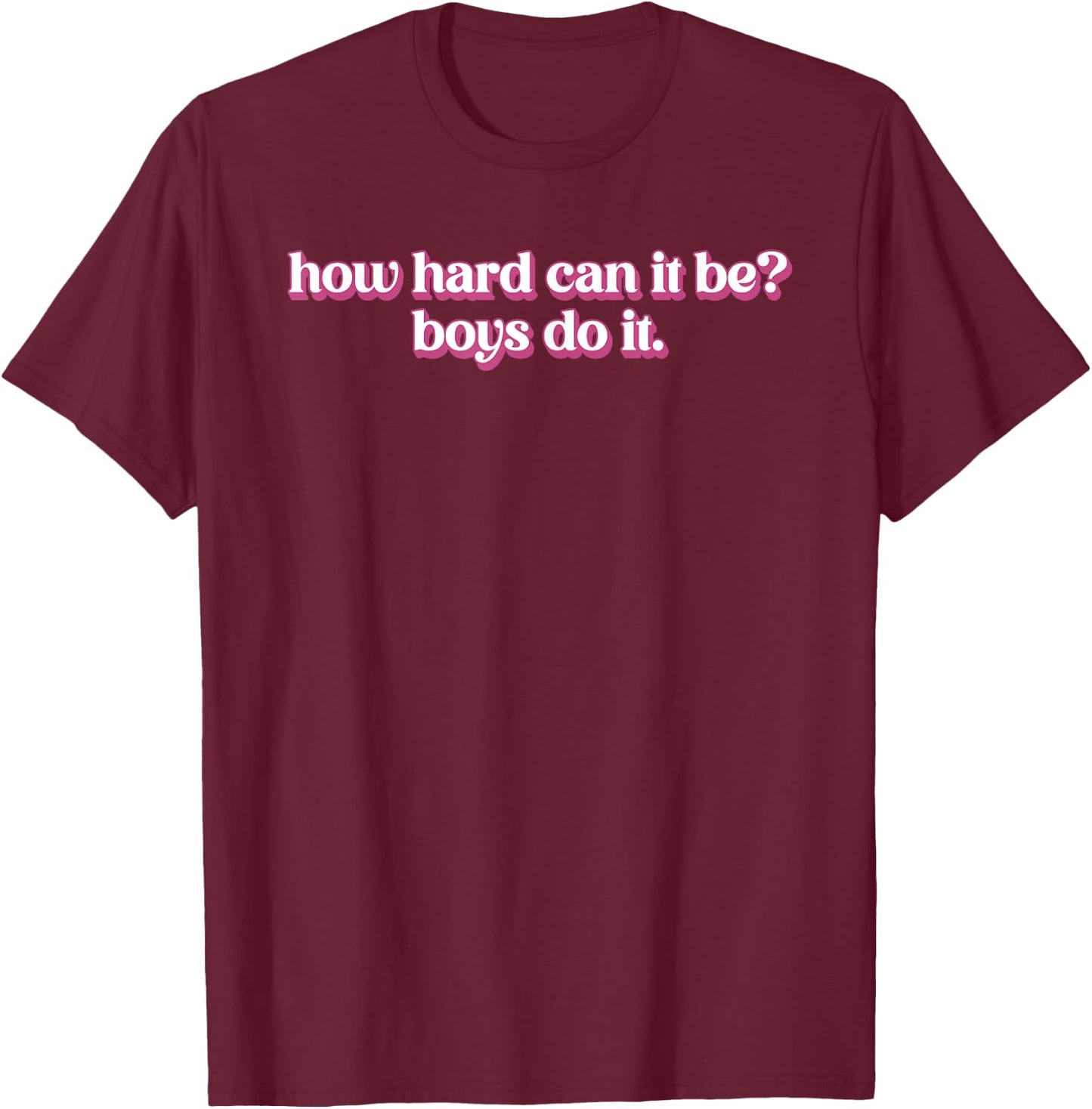 How Hard Can It Be? Boys Do It Inspirational Quote T-Shirt - T-Shirt | Maroon