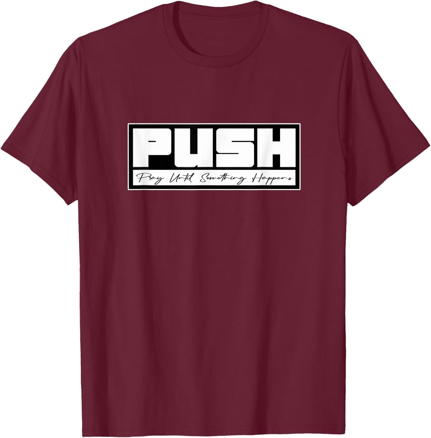 PUSH Pray Until Something Happens, Faith Testimonial T-Shirt - T-Shirt | Maroon
