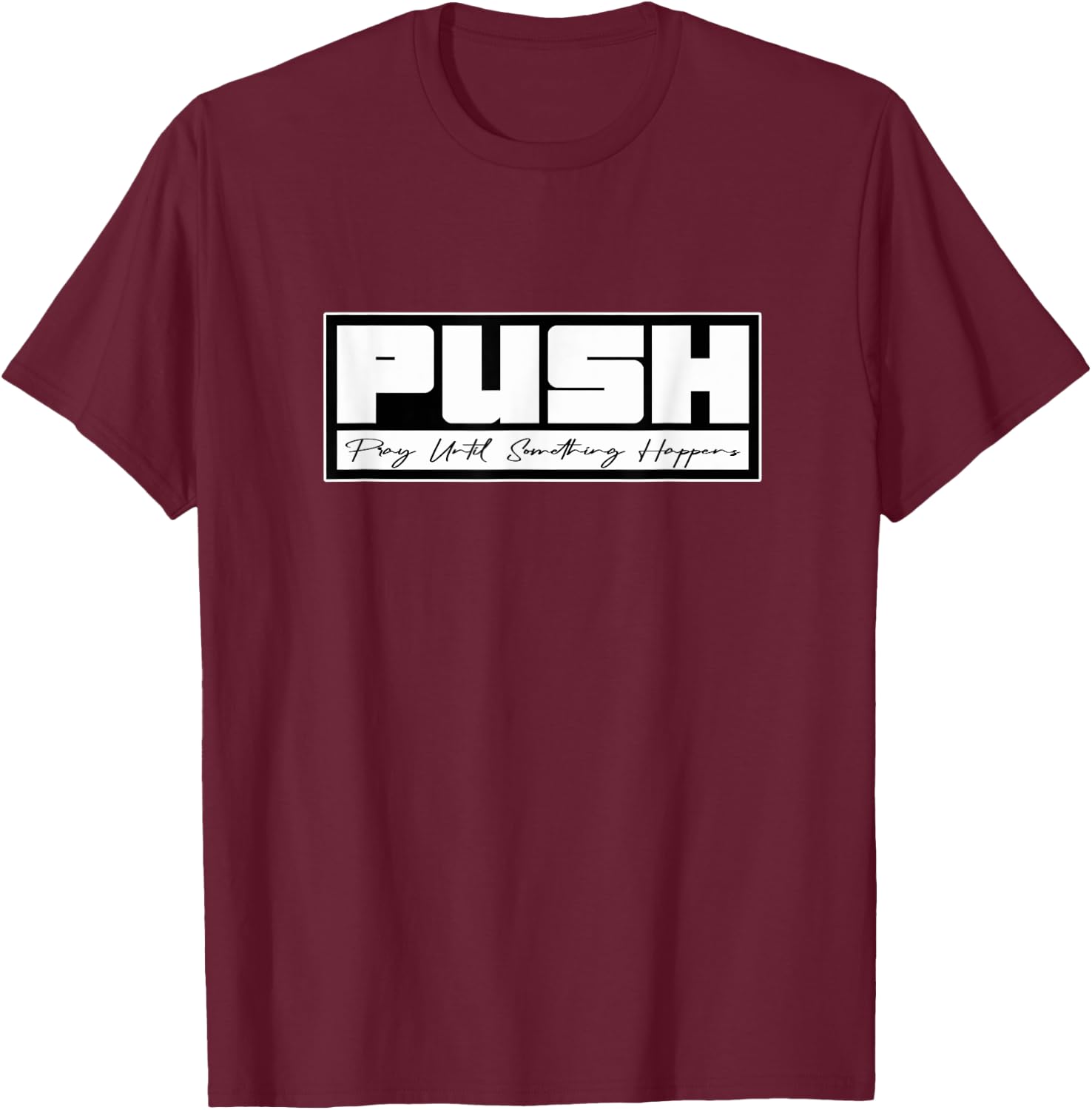 PUSH Pray Until Something Happens, Faith Testimonial T-Shirt - T-Shirt | Maroon