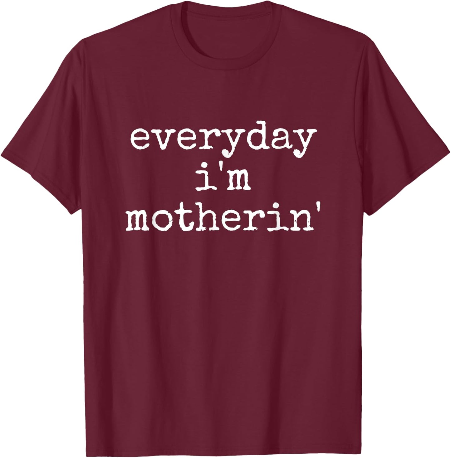 Everyday I'm Motherin' Funny Quote T-Shirt - T-Shirt | Maroon