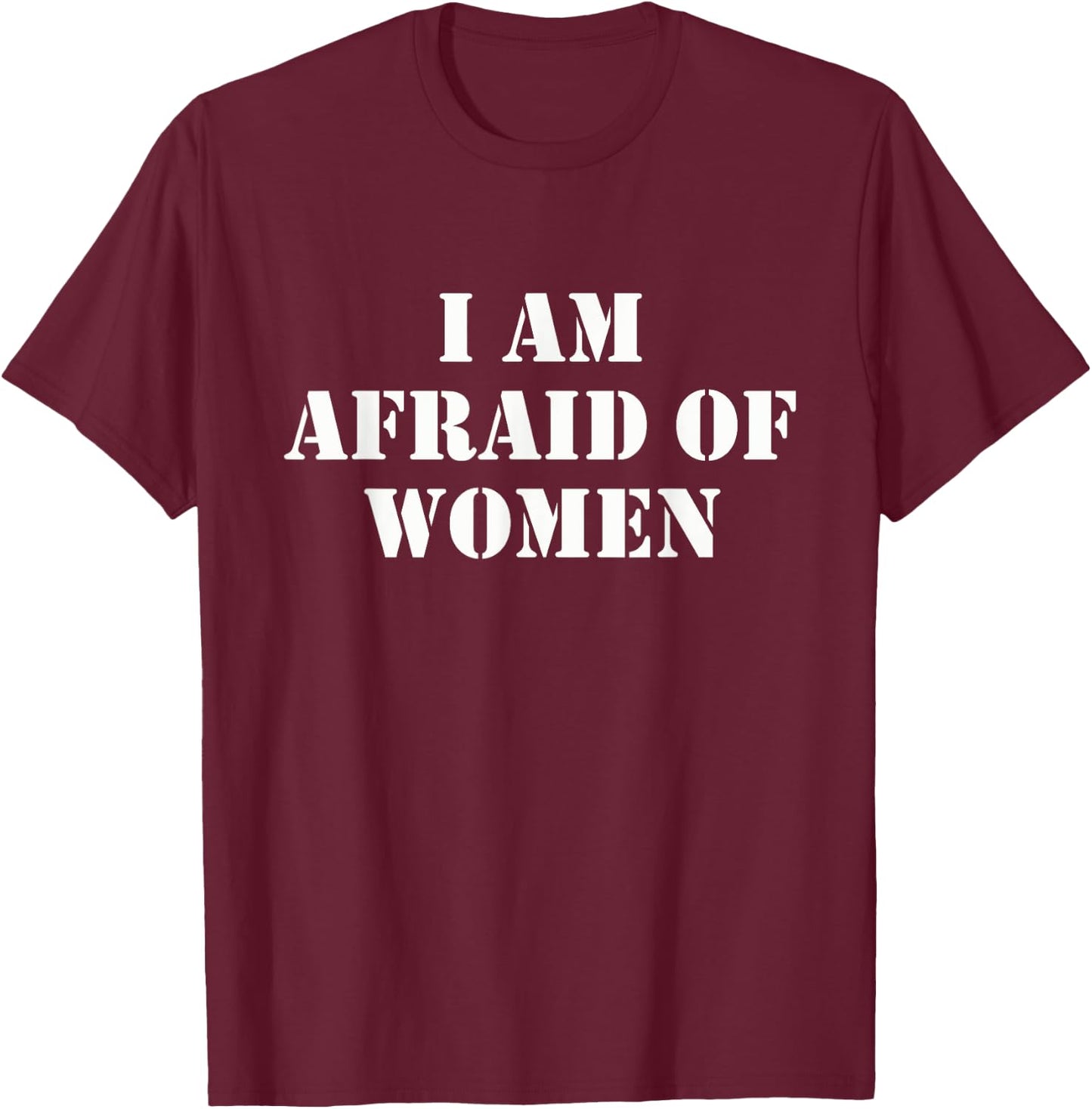 I'm Afraid Of Women Funny Sayings Scared Of T-Shirt - T-Shirt | Maroon